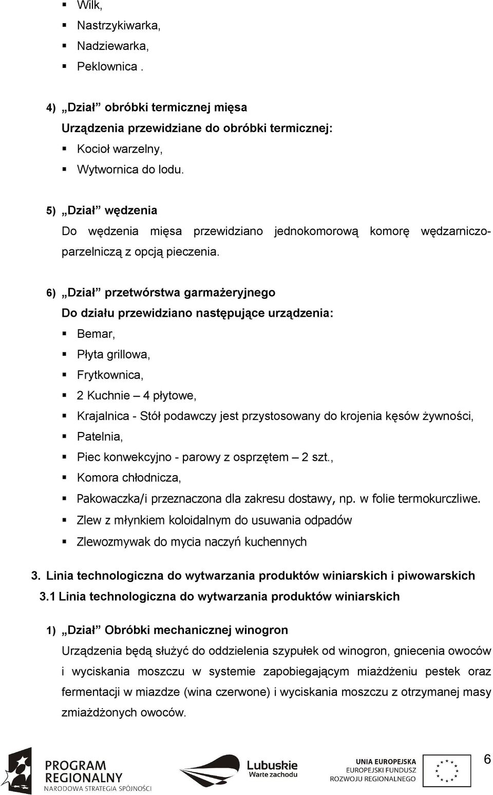 6) Dział przetwórstwa garmażeryjnego Do działu przewidziano następujące urządzenia: Bemar, Płyta grillowa, Frytkownica, 2 Kuchnie 4 płytowe, Krajalnica - Stół podawczy jest przystosowany do krojenia