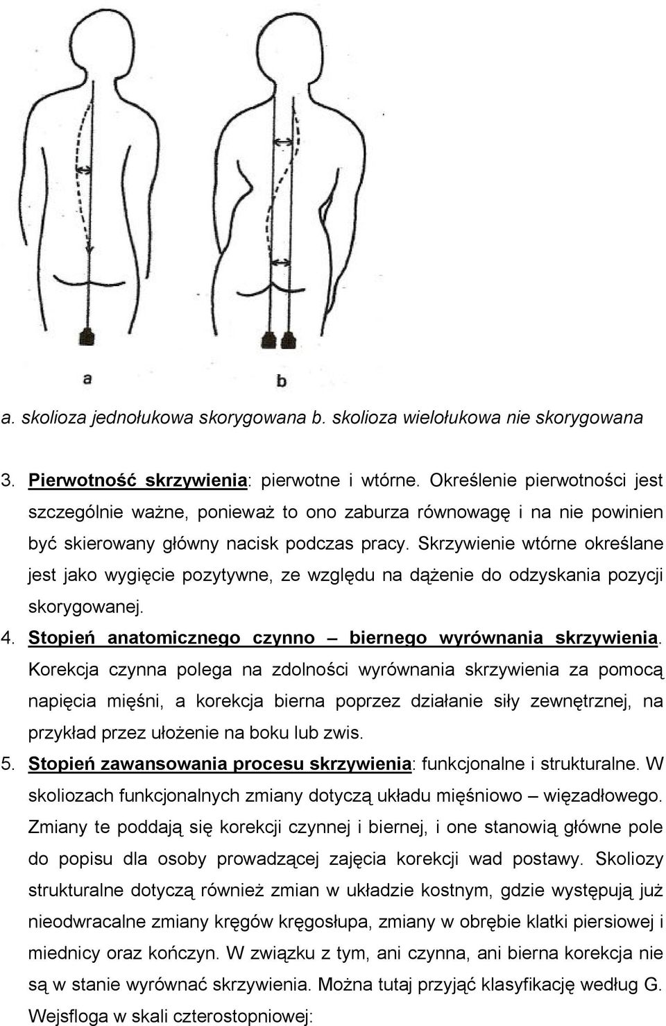 Skrzywienie wtórne określane jest jako wygięcie pozytywne, ze względu na dążenie do odzyskania pozycji skorygowanej. 4. Stopień anatomicznego czynno biernego wyrównania skrzywienia.