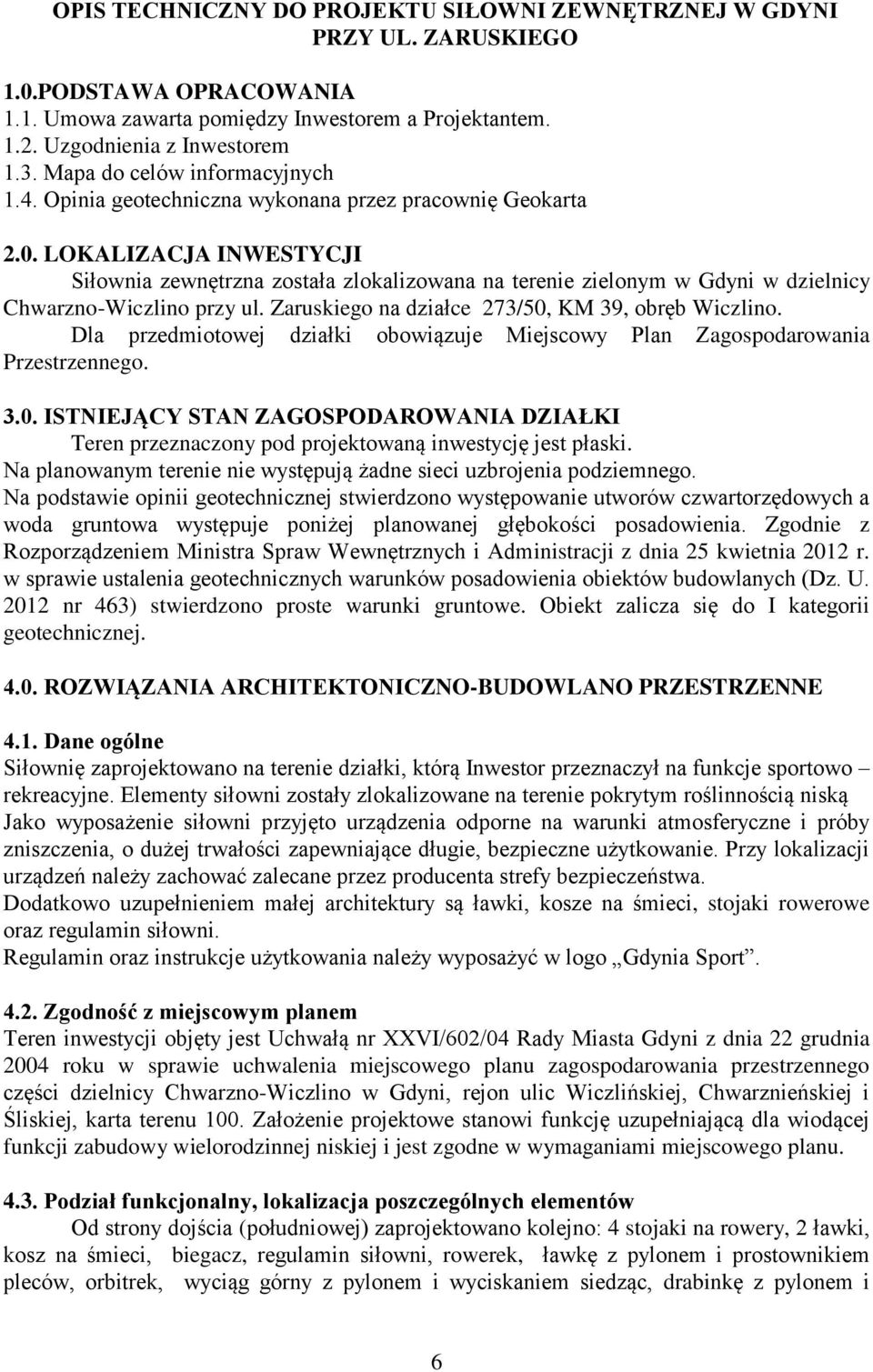 LOKALIZACJA INWESTYCJI Siłownia zewnętrzna została zlokalizowana na terenie zielonym w Gdyni w dzielnicy Chwarzno-Wiczlino przy ul. Zaruskiego na działce 273/50, KM 39, obręb Wiczlino.