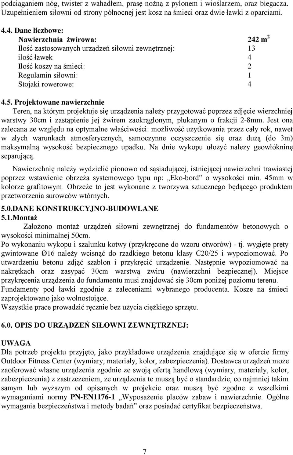 Projektowane nawierzchnie Teren, na którym projektuje się urządzenia należy przygotować poprzez zdjęcie wierzchniej warstwy 30cm i zastąpienie jej żwirem zaokrąglonym, płukanym o frakcji 2-8mm.