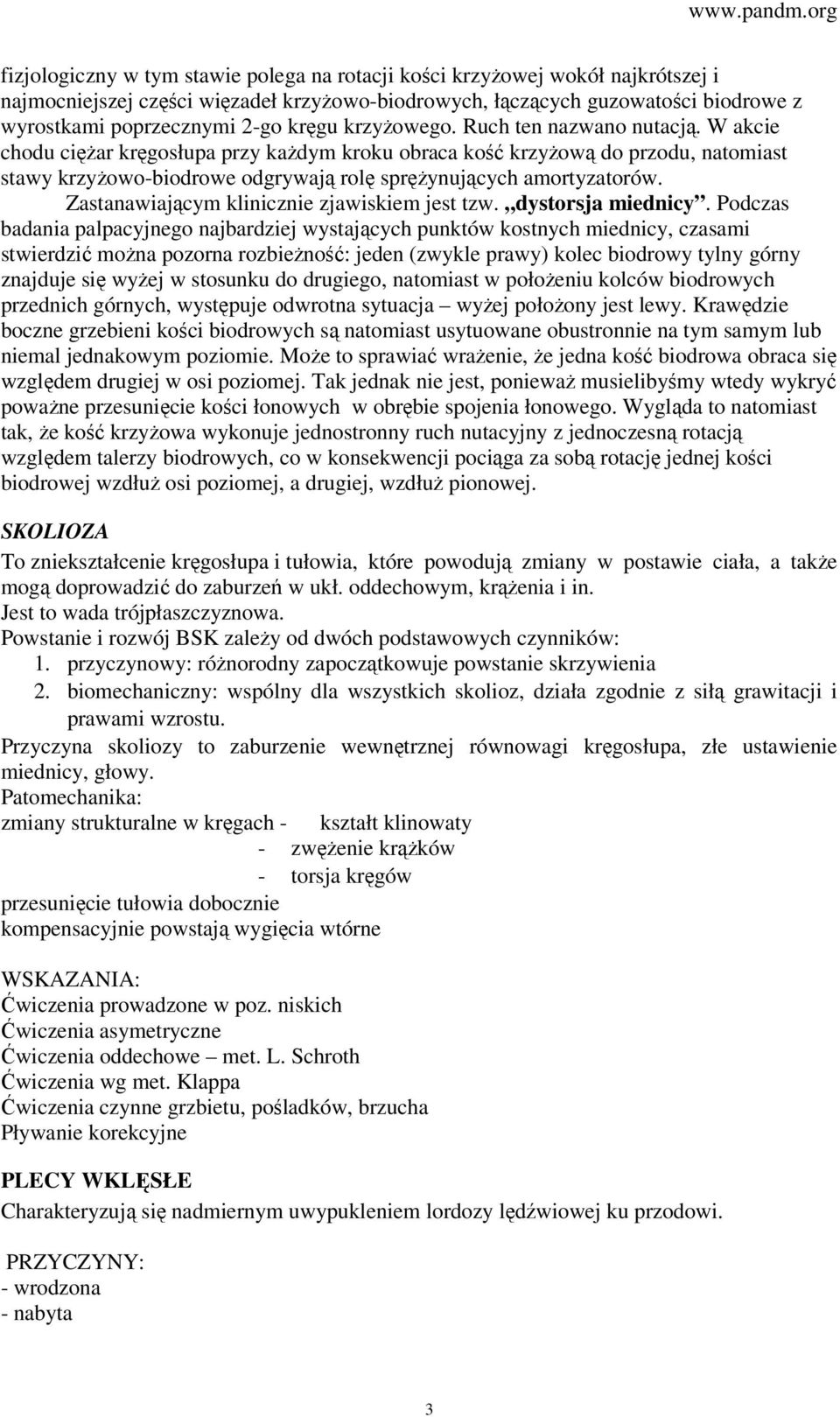 W akcie chodu ciężar kręgosłupa przy każdym kroku obraca kość krzyżową do przodu, natomiast stawy krzyżowo-biodrowe odgrywają rolę sprężynujących amortyzatorów.