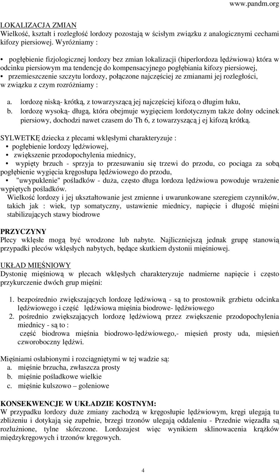 przemieszczenie szczytu lordozy, połączone najczęściej ze zmianami jej rozległości, w związku z czym rozróżniamy : a. lordozę niską- krótką, z towarzyszącą jej najczęściej kifozą o długim łuku, b.