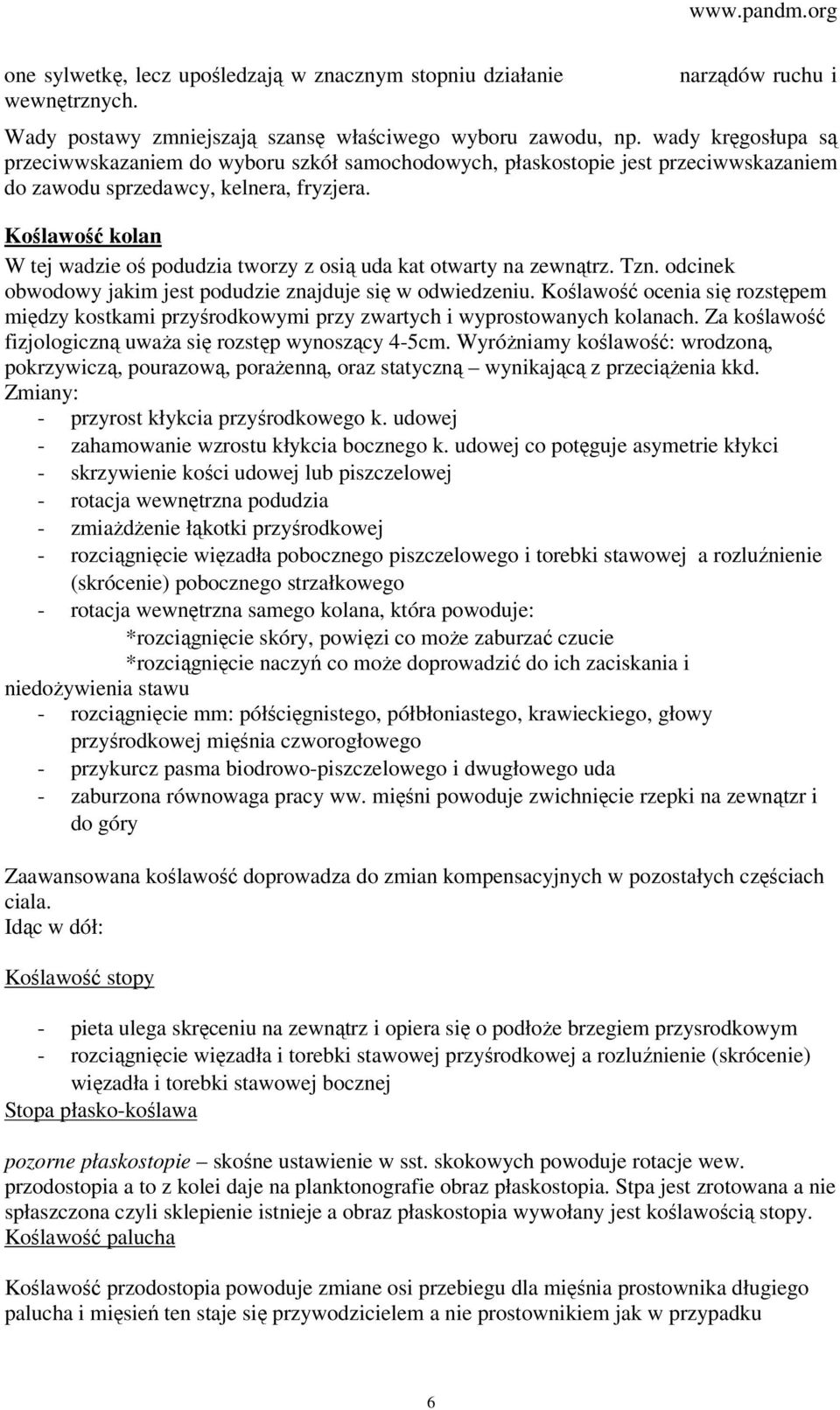 Koślawość kolan W tej wadzie oś podudzia tworzy z osią uda kat otwarty na zewnątrz. Tzn. odcinek obwodowy jakim jest podudzie znajduje się w odwiedzeniu.