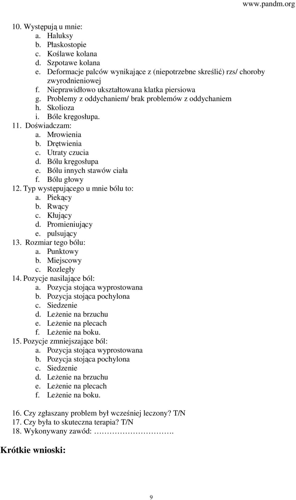 Bólu kręgosłupa e. Bólu innych stawów ciała f. Bólu głowy 12. Typ występującego u mnie bólu to: a. Piekący b. Rwący c. Kłujący d. Promieniujący e. pulsujący 13. Rozmiar tego bólu: a. Punktowy b.