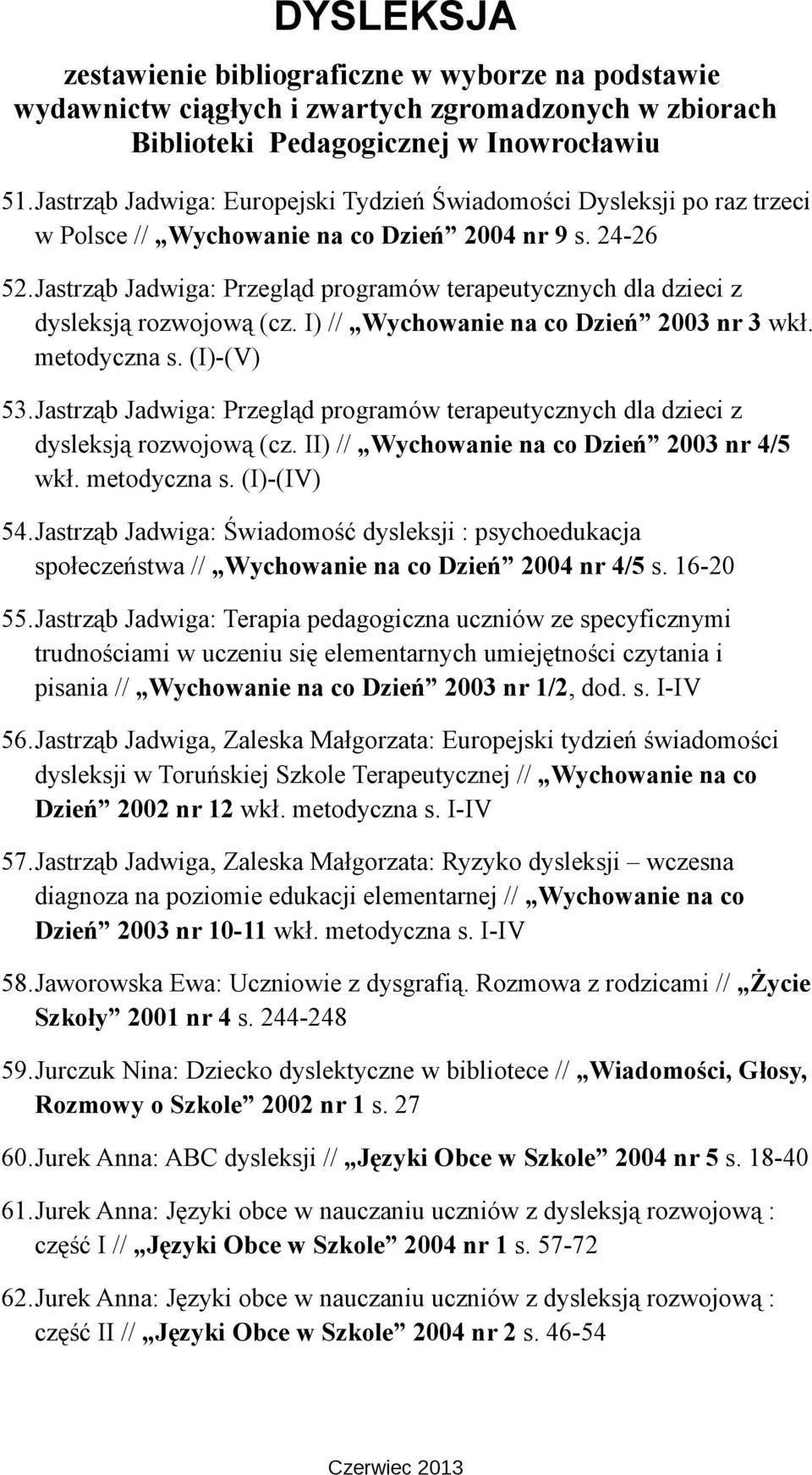 Jastrząb Jadwiga: Przegląd programów terapeutycznych dla dzieci z dysleksją rozwojową (cz. II) // Wychowanie na co Dzień 2003 nr 4/5 wkł. metodyczna s. (I)-(IV) 54.