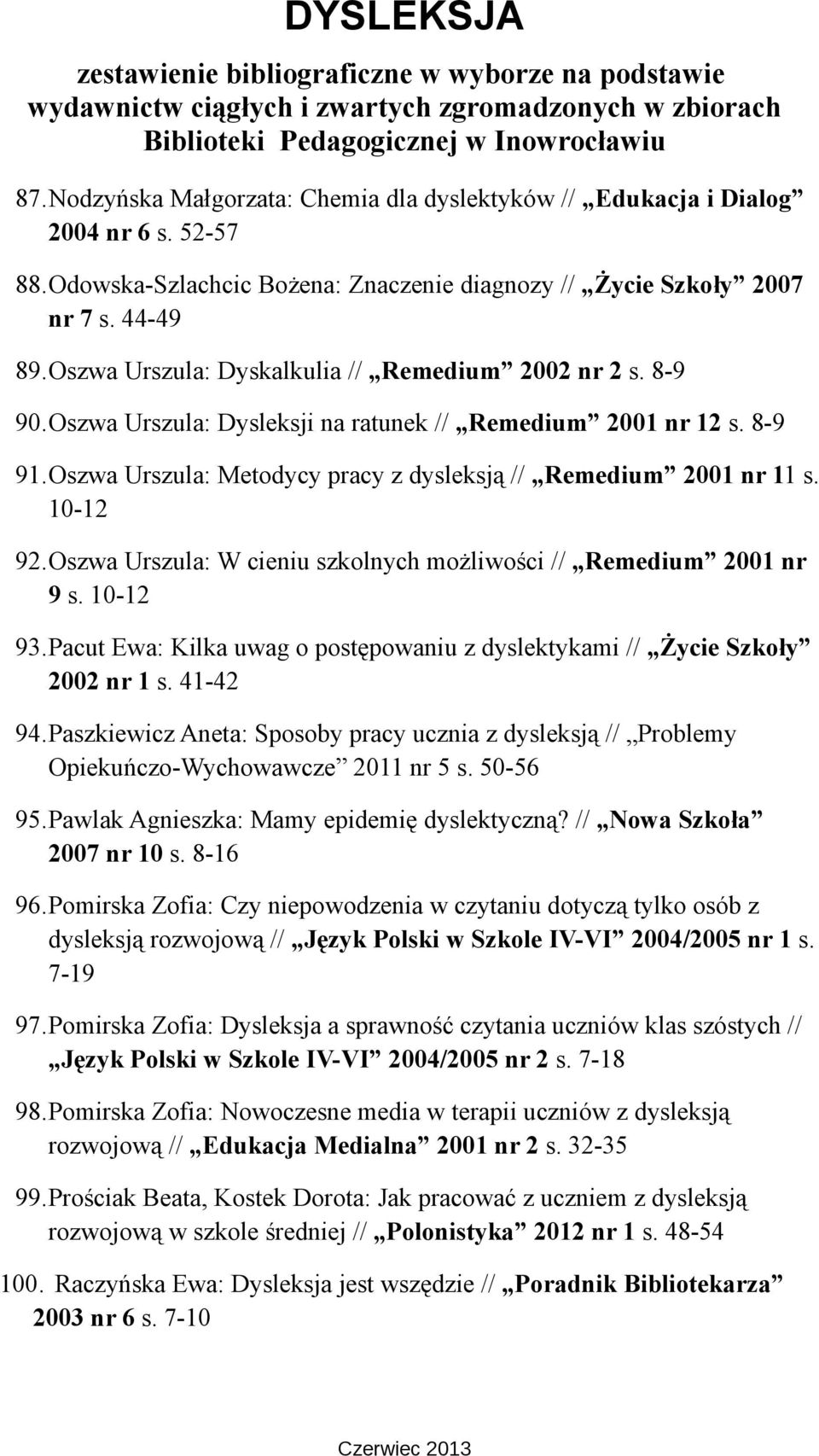 10-12 92.Oszwa Urszula: W cieniu szkolnych możliwości // Remedium 2001 nr 9 s. 10-12 93.Pacut Ewa: Kilka uwag o postępowaniu z dyslektykami // Życie Szkoły 2002 nr 1 s. 41-42 94.