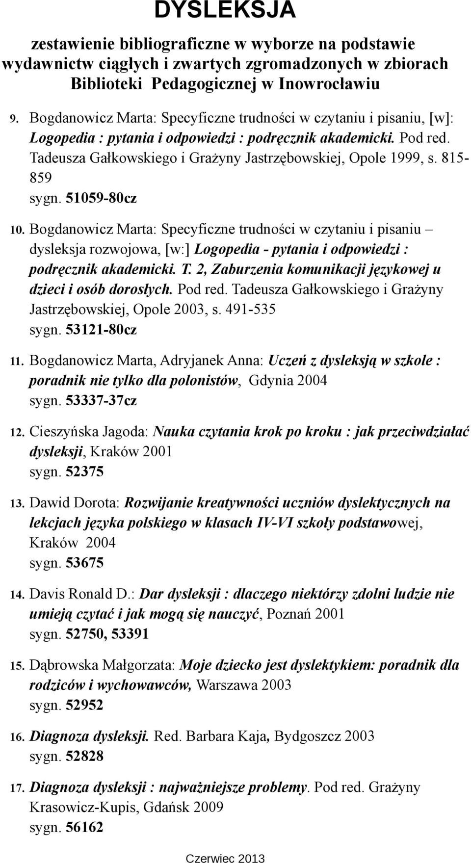 Bogdanowicz Marta: Specyficzne trudności w czytaniu i pisaniu dysleksja rozwojowa, [w:] Logopedia - pytania i odpowiedzi : podręcznik akademicki. T.