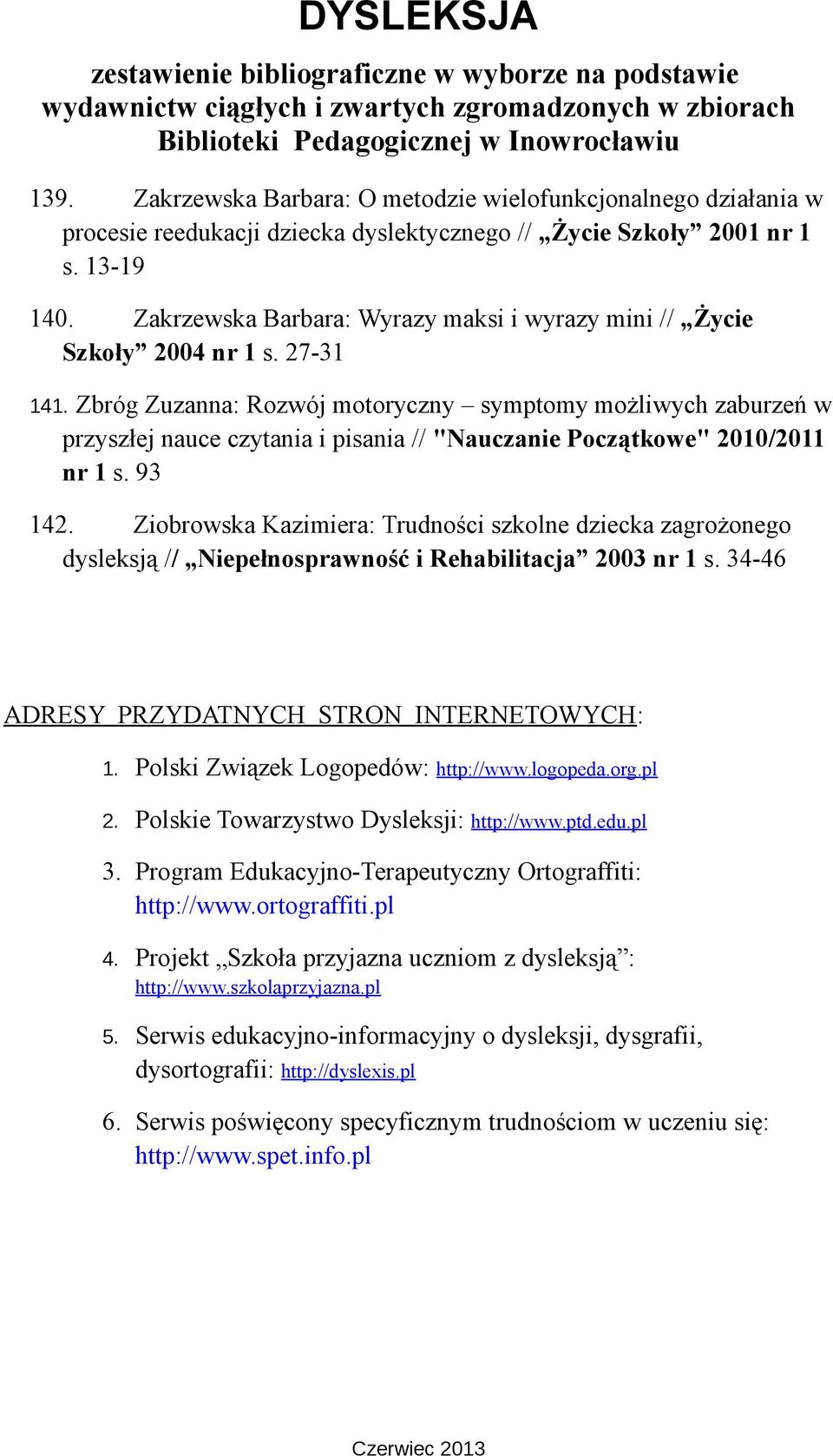 Zbróg Zuzanna: Rozwój motoryczny symptomy możliwych zaburzeń w przyszłej nauce czytania i pisania // "Nauczanie Początkowe" 2010/2011 nr 1 s. 93 142.