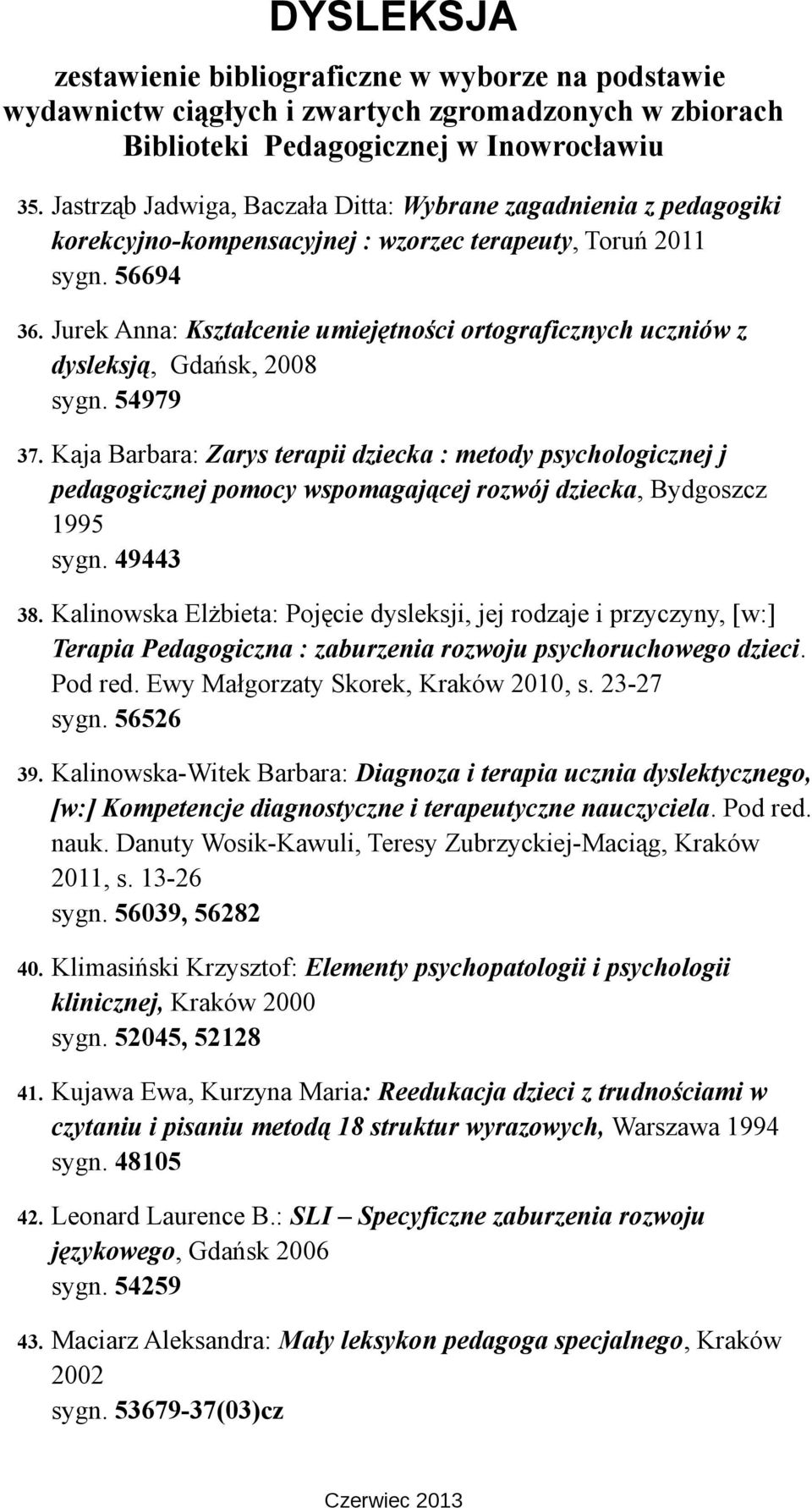 Kaja Barbara: Zarys terapii dziecka : metody psychologicznej j pedagogicznej pomocy wspomagającej rozwój dziecka, Bydgoszcz 1995 sygn. 49443 38.