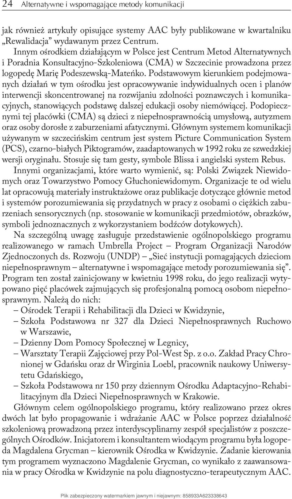 Podstawowym kierunkiem podejmowanych działań w tym ośrodku jest opracowywanie indywidualnych ocen i planów interwencji skoncentrowanej na rozwijaniu zdolności poznawczych i komunikacyjnych,
