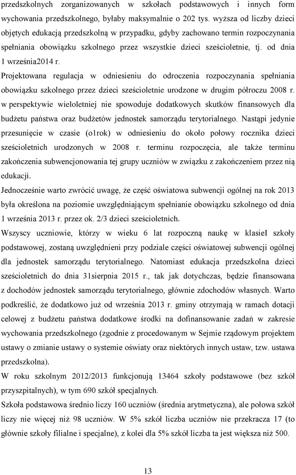 od dnia 1 września2014 r. Projektowana regulacja w odniesieniu do odroczenia rozpoczynania spełniania obowiązku szkolnego przez dzieci sześcioletnie urodzone w drugim półroczu 2008 r.