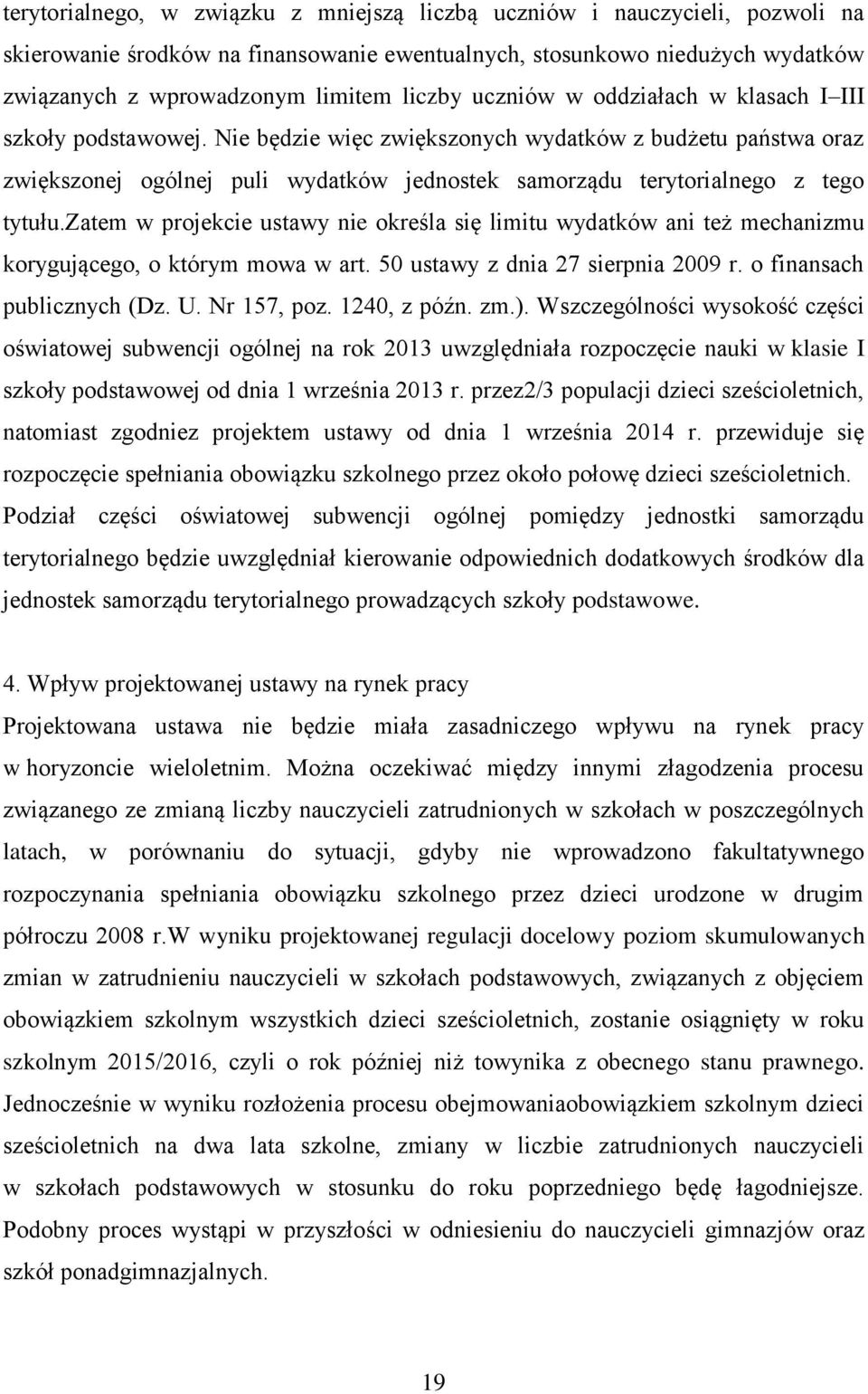 Nie będzie więc zwiększonych wydatków z budżetu państwa oraz zwiększonej ogólnej puli wydatków jednostek samorządu terytorialnego z tego tytułu.