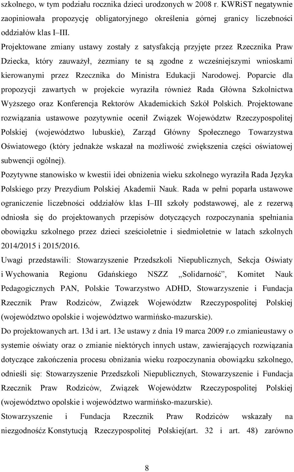 Edukacji Narodowej. Poparcie dla propozycji zawartych w projekcie wyraziła również Rada Główna Szkolnictwa Wyższego oraz Konferencja Rektorów Akademickich Szkół Polskich.
