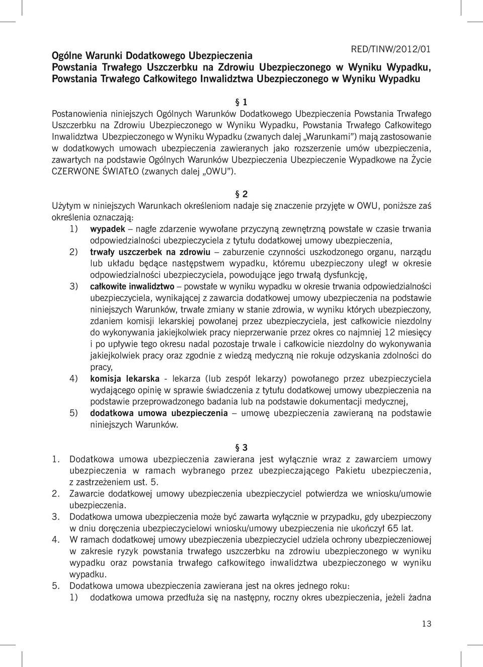 Ubezpieczonego w Wyniku Wypadku (zwanych dalej Warunkami ) mają zastosowanie w dodatkowych umowach ubezpieczenia zawieranych jako rozszerzenie umów ubezpieczenia, zawartych na podstawie Ogólnych