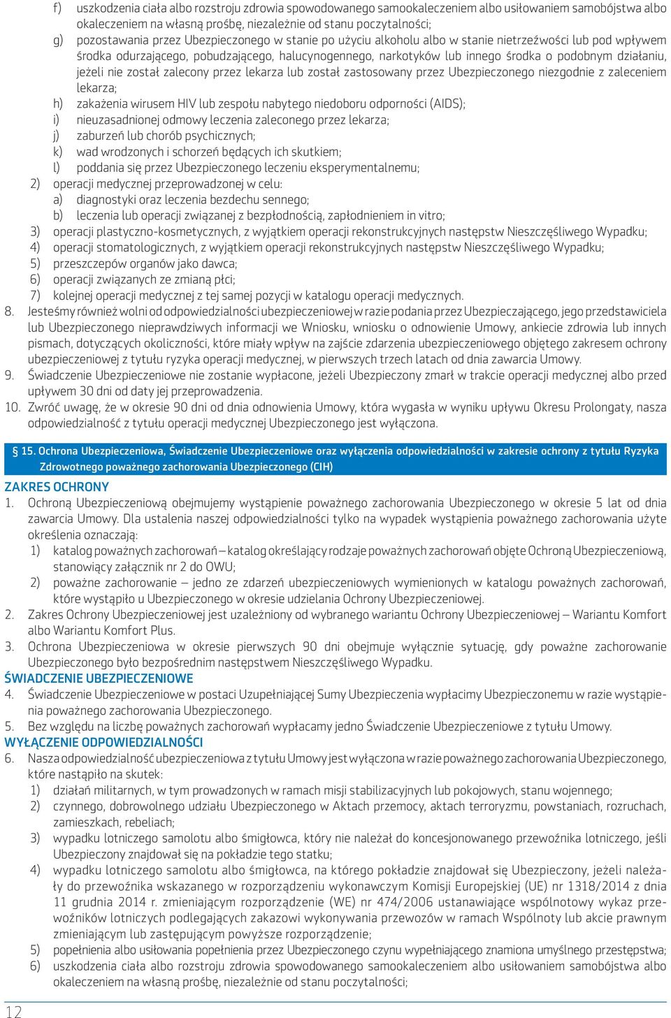 nie został zalecony przez lekarza lub został zastosowany przez Ubezpieczonego niezgodnie z zaleceniem lekarza; h) zakażenia wirusem HIV lub zespołu nabytego niedoboru odporności (AIDS); i)