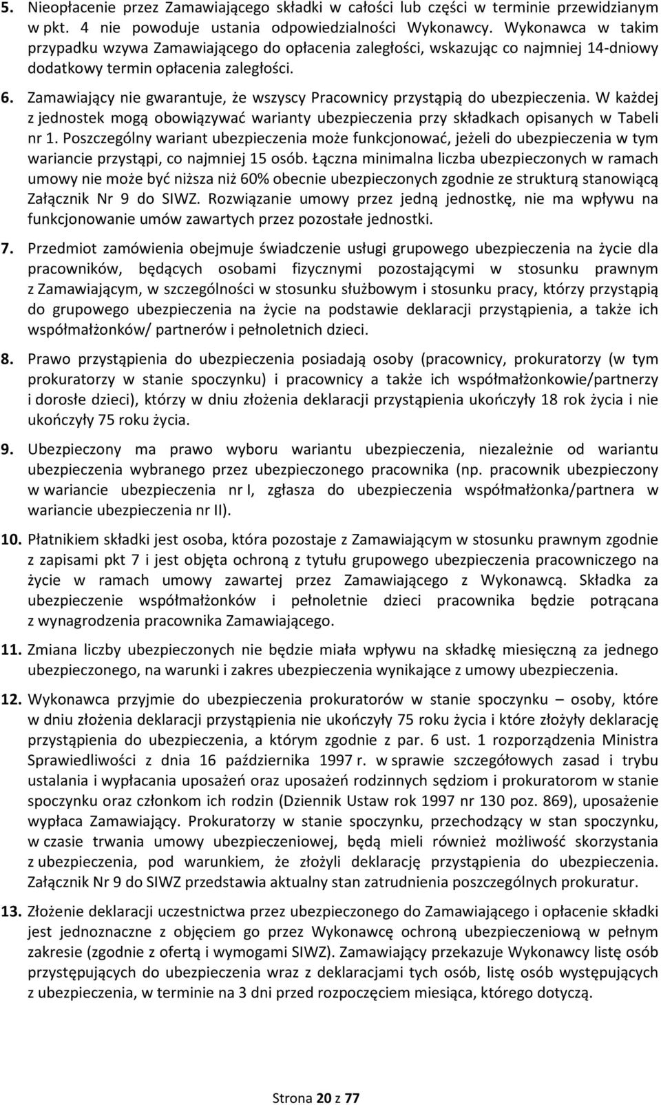 Zamawiający nie gwarantuje, że wszyscy Pracownicy przystąpią do ubezpieczenia. W każdej z jednostek mogą obowiązywać warianty ubezpieczenia przy składkach opisanych w Tabeli nr 1.