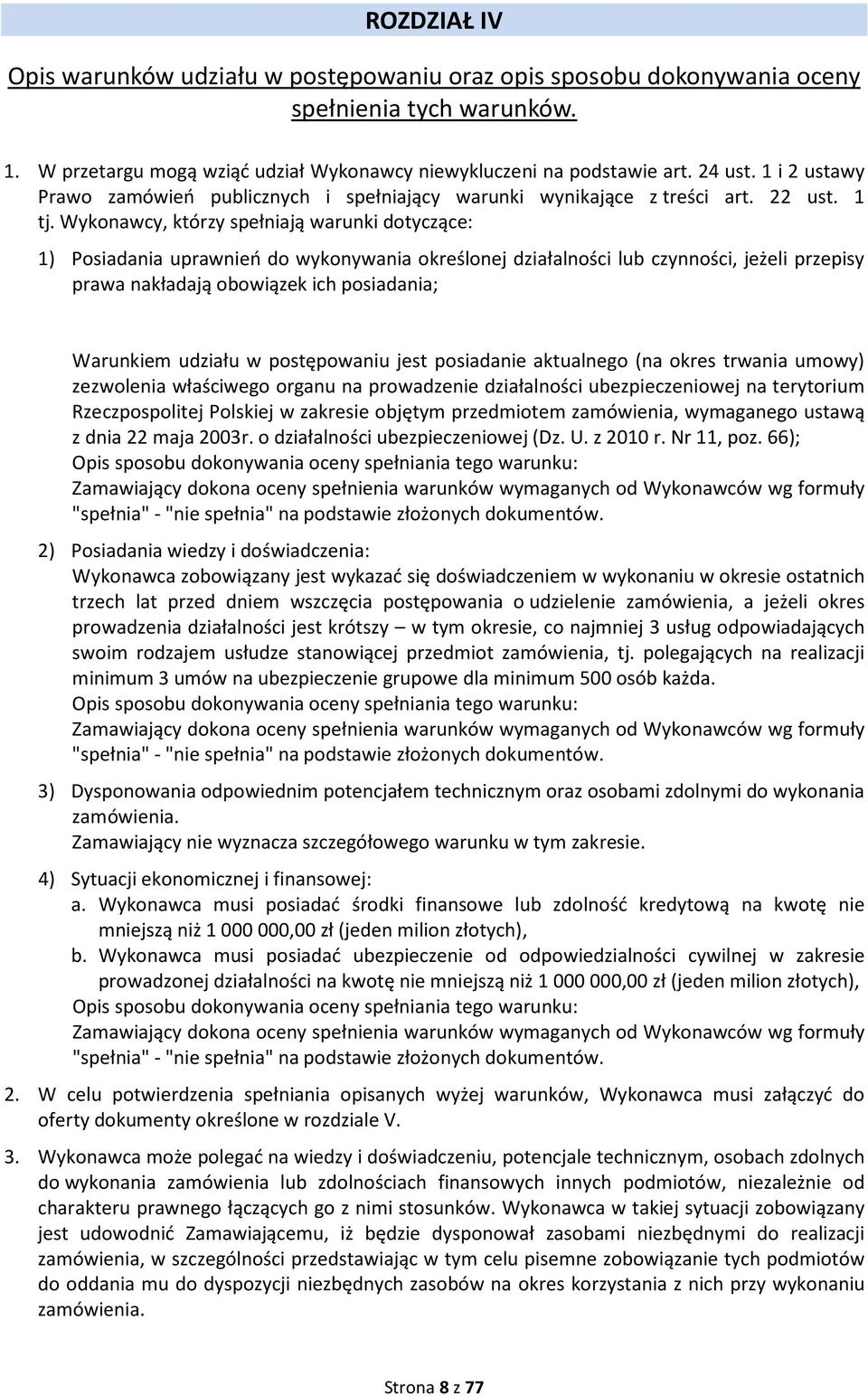 Wykonawcy, którzy spełniają warunki dotyczące: 1) Posiadania uprawnień do wykonywania określonej działalności lub czynności, jeżeli przepisy prawa nakładają obowiązek ich posiadania; Warunkiem