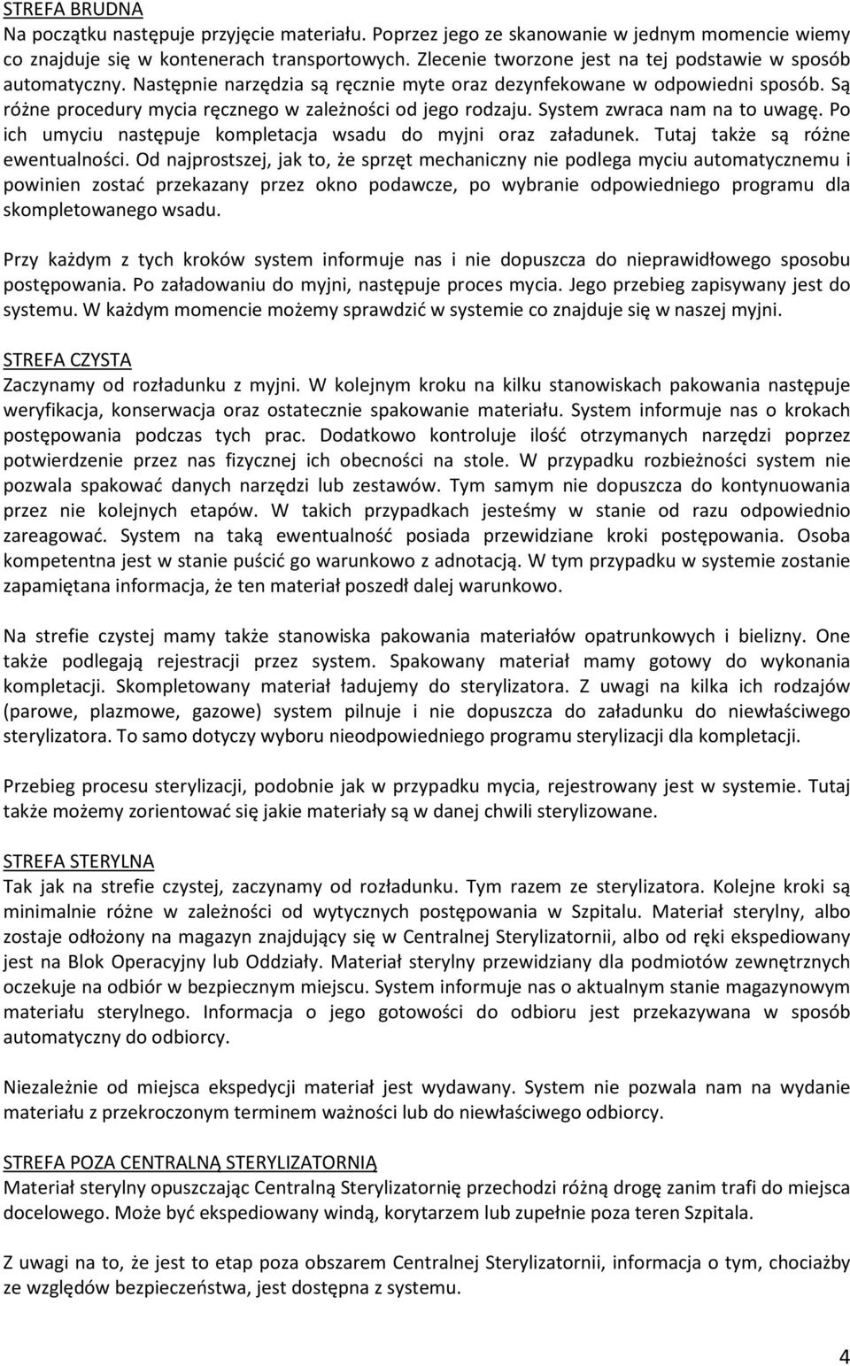 Są różne procedury mycia ręcznego w zależności od jego rodzaju. System zwraca nam na to uwagę. Po ich umyciu następuje kompletacja wsadu do myjni oraz załadunek. Tutaj także są różne ewentualności.