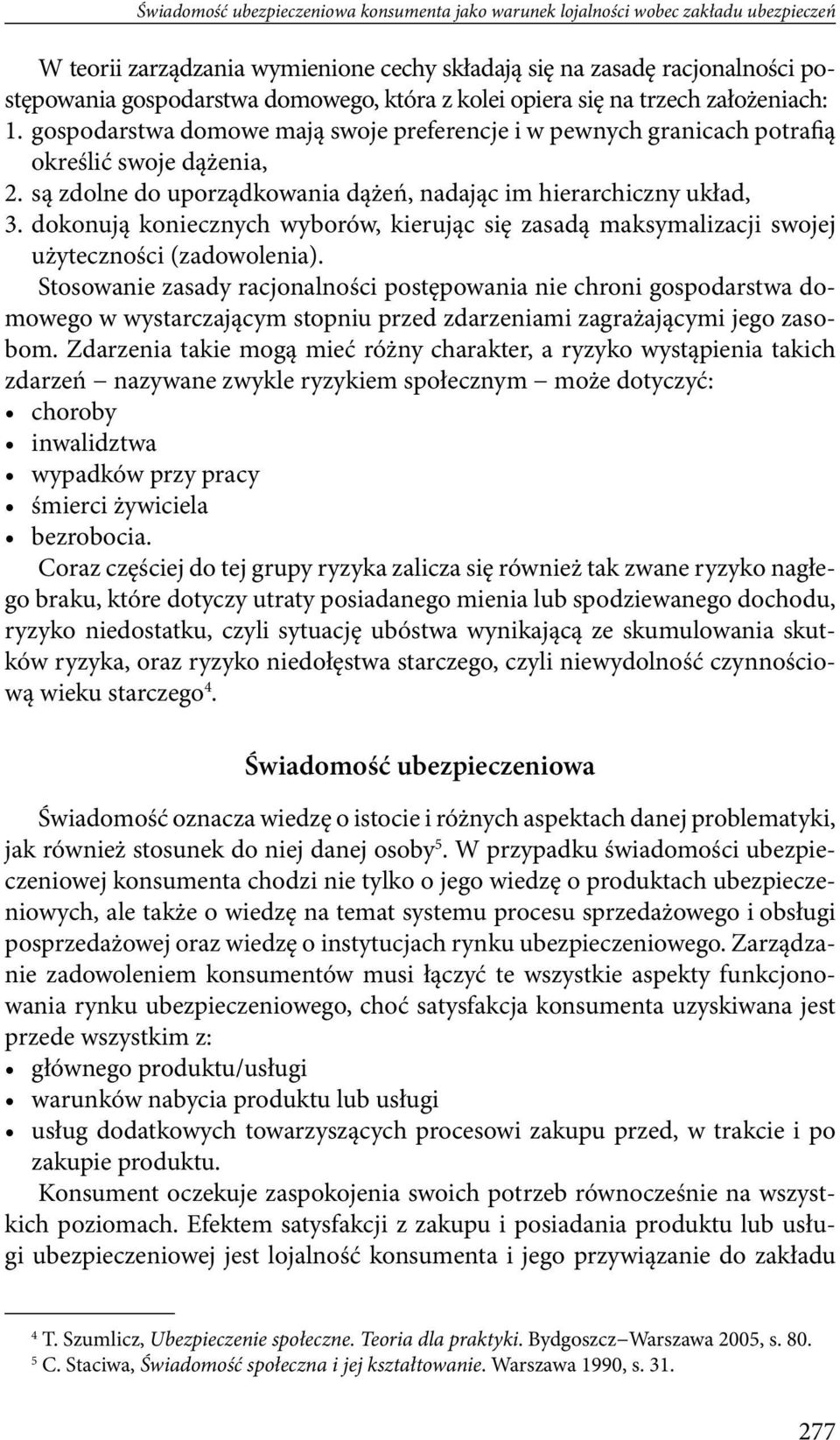 są zdolne do uporządkowania dążeń, nadając im hierarchiczny układ, 3. dokonują koniecznych wyborów, kierując się zasadą maksymalizacji swojej użyteczności (zadowolenia).