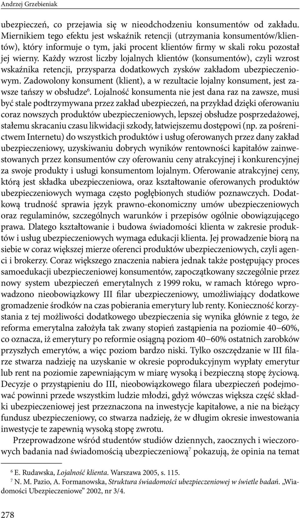 Każdy wzrost liczby lojalnych klientów (konsumentów), czyli wzrost wskaźnika retencji, przysparza dodatkowych zysków zakładom ubezpieczeniowym.