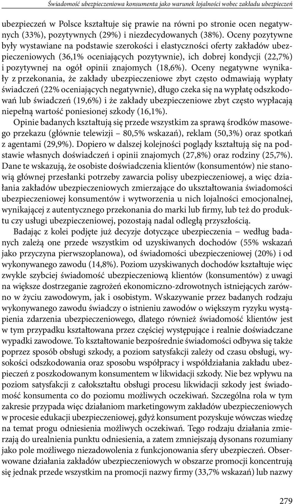 Oceny pozytywne były wystawiane na podstawie szerokości i elastyczności oferty zakładów ubezpieczeniowych (36,1% oceniających pozytywnie), ich dobrej kondycji (22,7%) i pozytywnej na ogół opinii