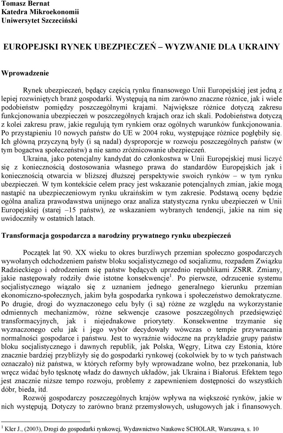 Największe różnice dotyczą zakresu funkcjonowania ubezpieczeń w poszczególnych krajach oraz ich skali.