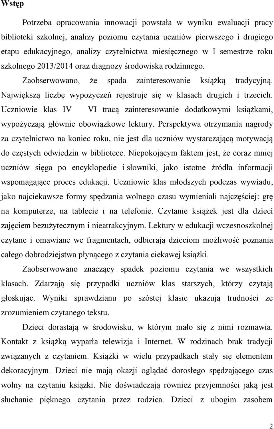 Największą liczbę wypożyczeń rejestruje się w klasach drugich i trzecich. Uczniowie klas IV VI tracą zainteresowanie dodatkowymi książkami, wypożyczają głównie obowiązkowe lektury.