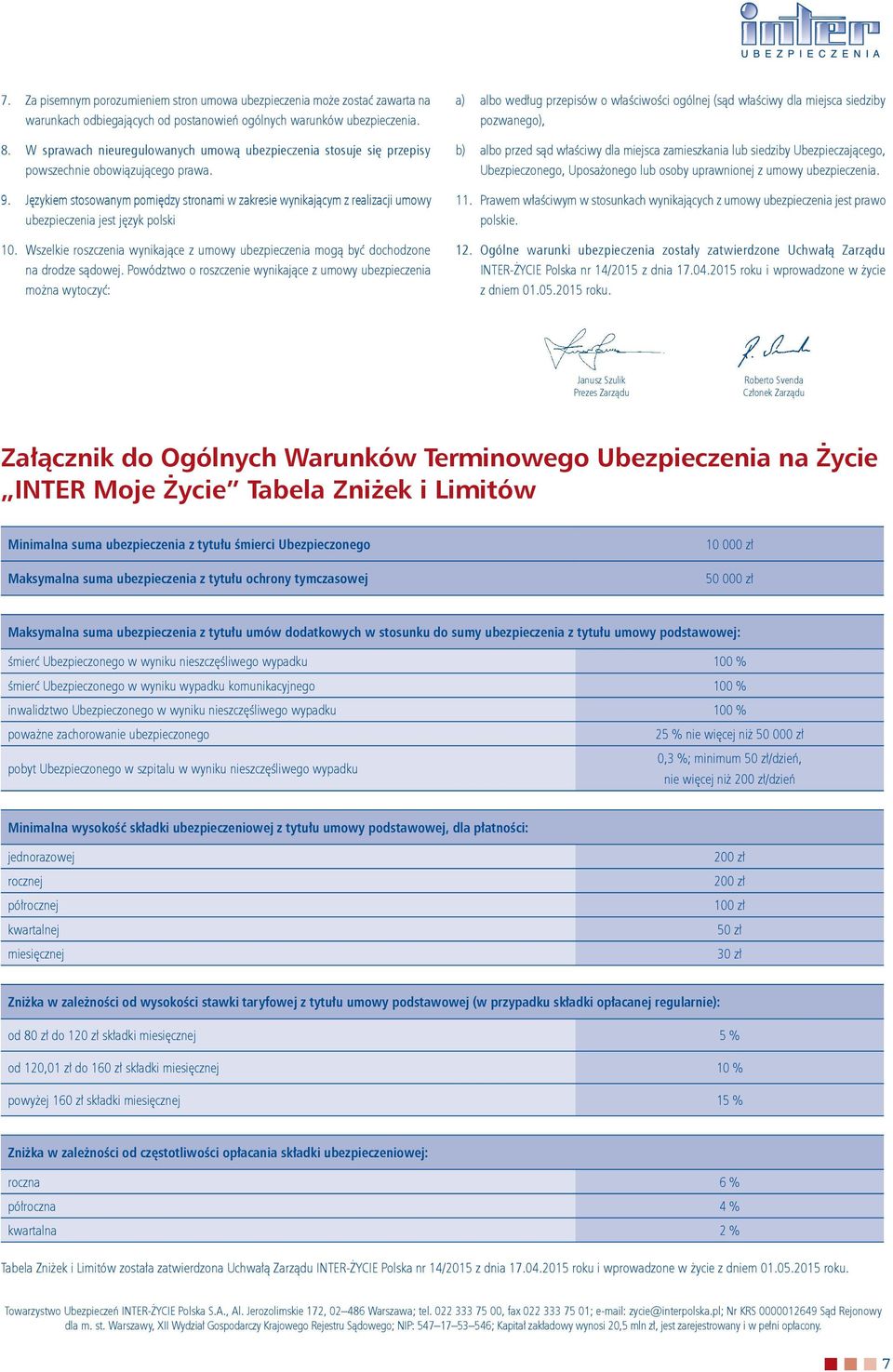 Językiem stosowanym pomiędzy stronami w zakresie wynikającym z realizacji umowy ubezpieczenia jest język polski 10.