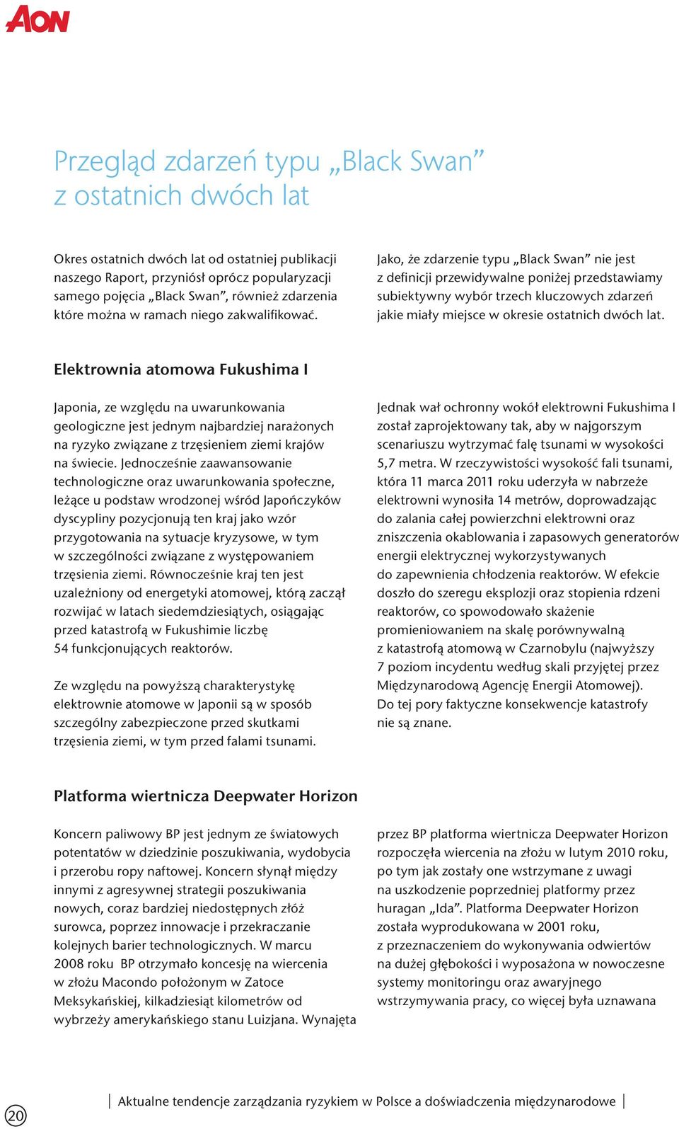 Jako, że zdarzenie typu Black Swan nie jest z definicji przewidywalne poniżej przedstawiamy subiektywny wybór trzech kluczowych zdarzeń jakie miały miejsce w okresie ostatnich dwóch lat.