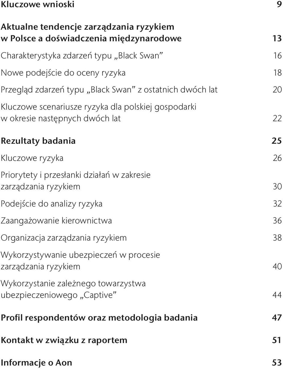 przesłanki działań w zakresie zarządzania ryzykiem 30 Podejście do analizy ryzyka 32 Zaangażowanie kierownictwa 36 Organizacja zarządzania ryzykiem 38 Wykorzystywanie ubezpieczeń w