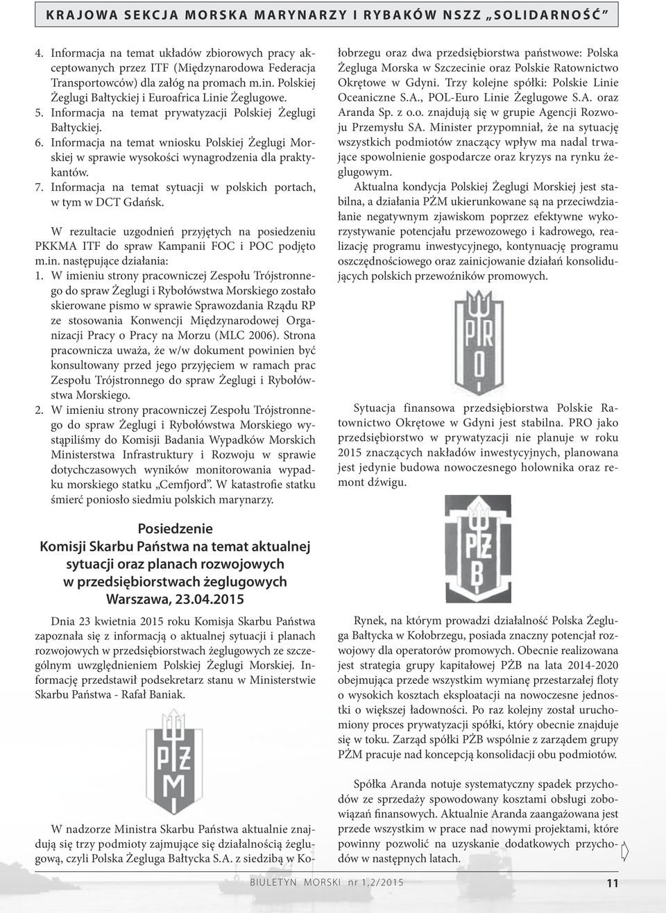 Informacja na temat sytuacji w polskich portach, w tym w DCT Gdańsk. W rezultacie uzgodnień przyjętych na posiedzeniu PKKMA ITF do spraw Kampanii FOC i POC podjęto m.in. następujące działania: 1.