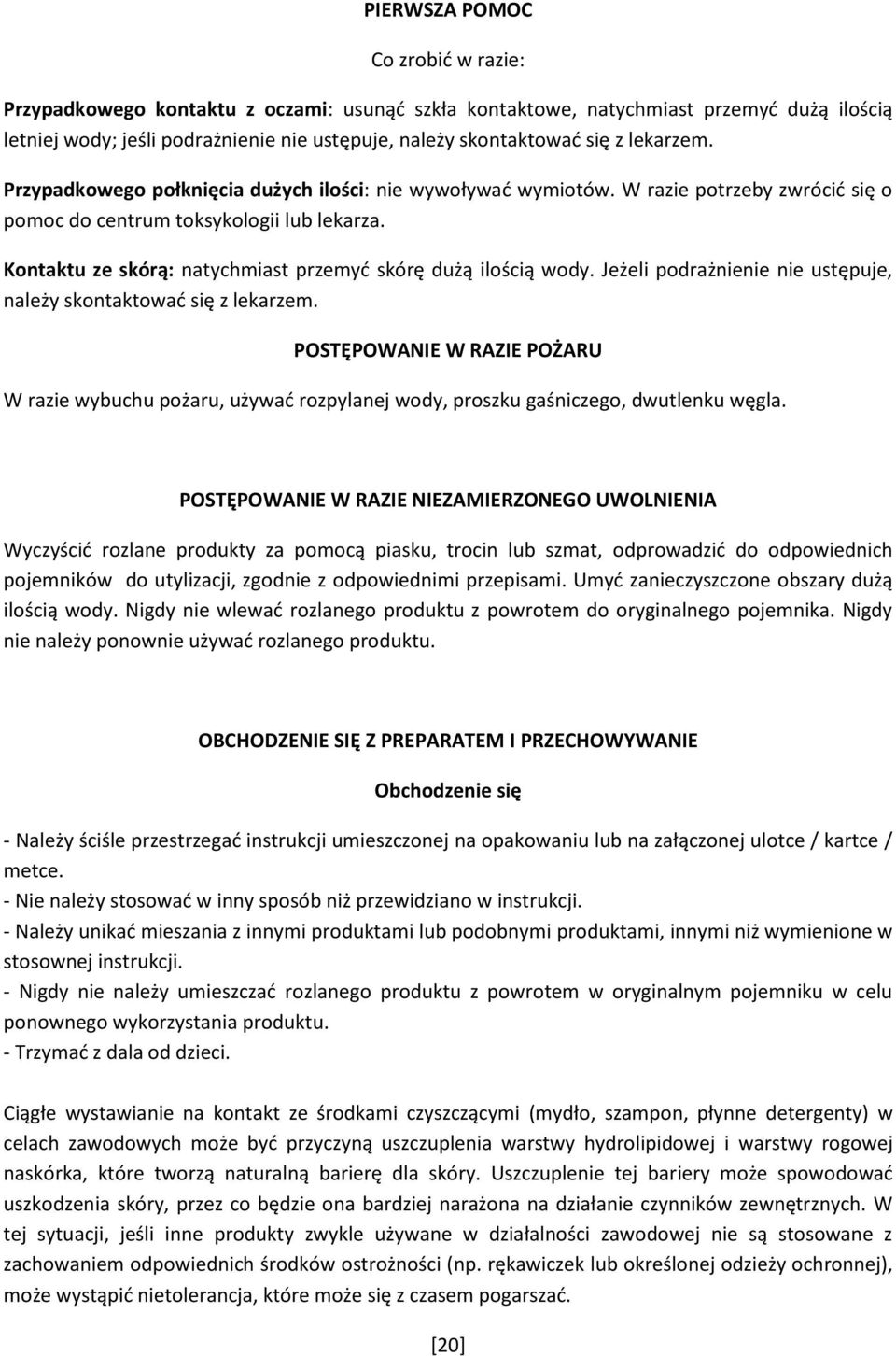 Kontaktu ze skórą: natychmiast przemyć skórę dużą ilością wody. Jeżeli podrażnienie nie ustępuje, należy skontaktować się z lekarzem.