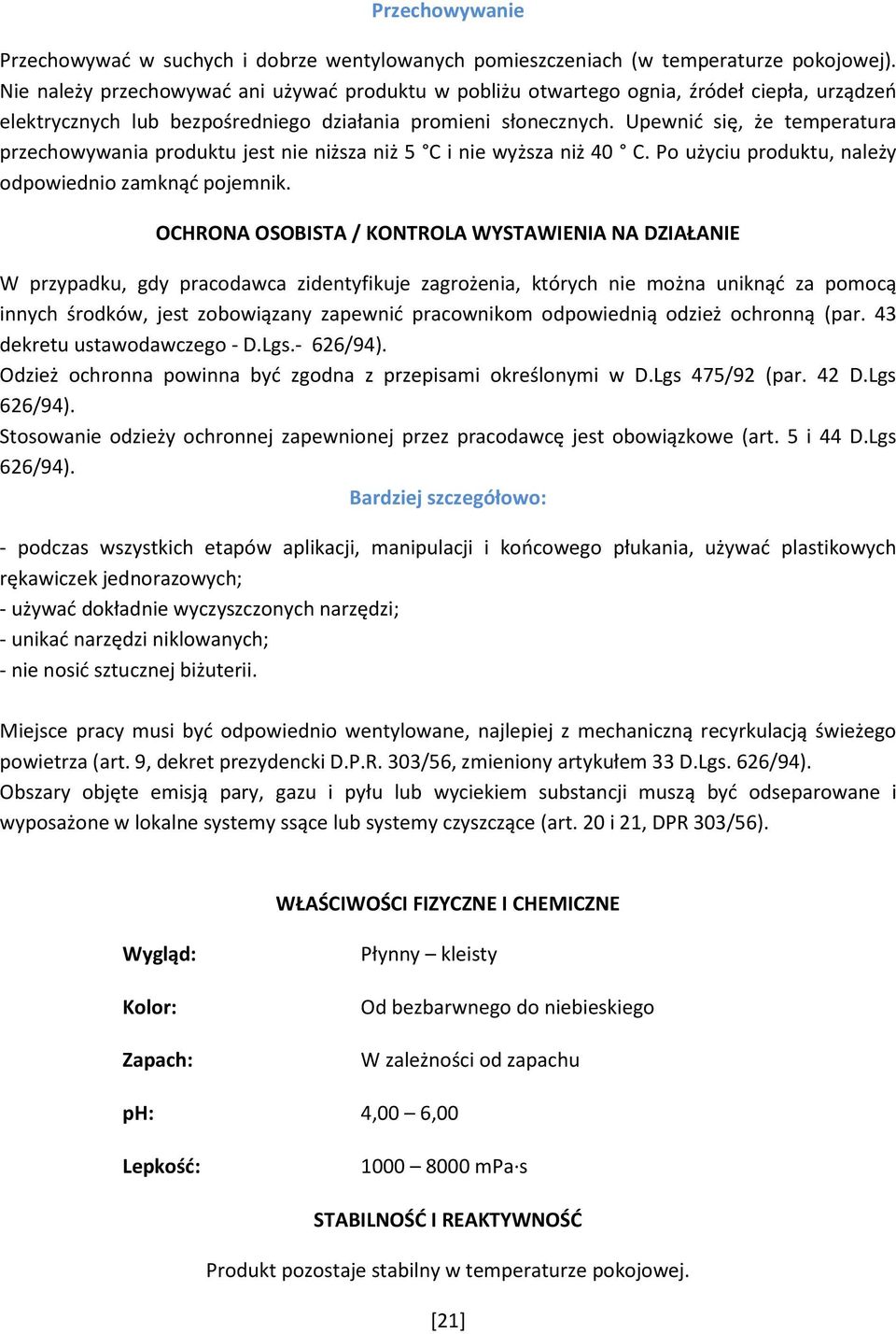 Upewnić się, że temperatura przechowywania produktu jest nie niższa niż 5 C i nie wyższa niż 40 C. Po użyciu produktu, należy odpowiednio zamknąć pojemnik.