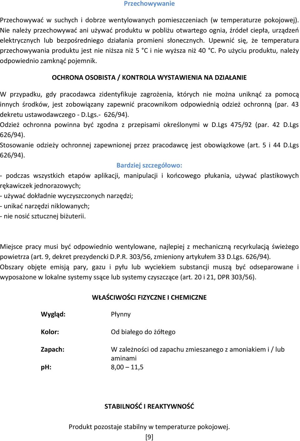 Upewnić się, że temperatura przechowywania produktu jest nie niższa niż 5 C i nie wyższa niż 40 C. Po użyciu produktu, należy odpowiednio zamknąć pojemnik.