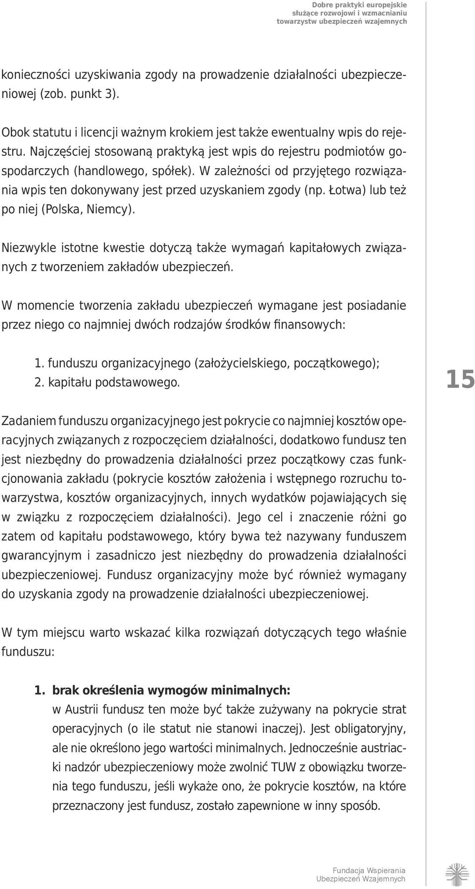 Łotwa) lub też po niej (Polska, Niemcy). Niezwykle istotne kwestie dotyczą także wymagań kapitałowych związanych z tworzeniem zakładów ubezpieczeń.