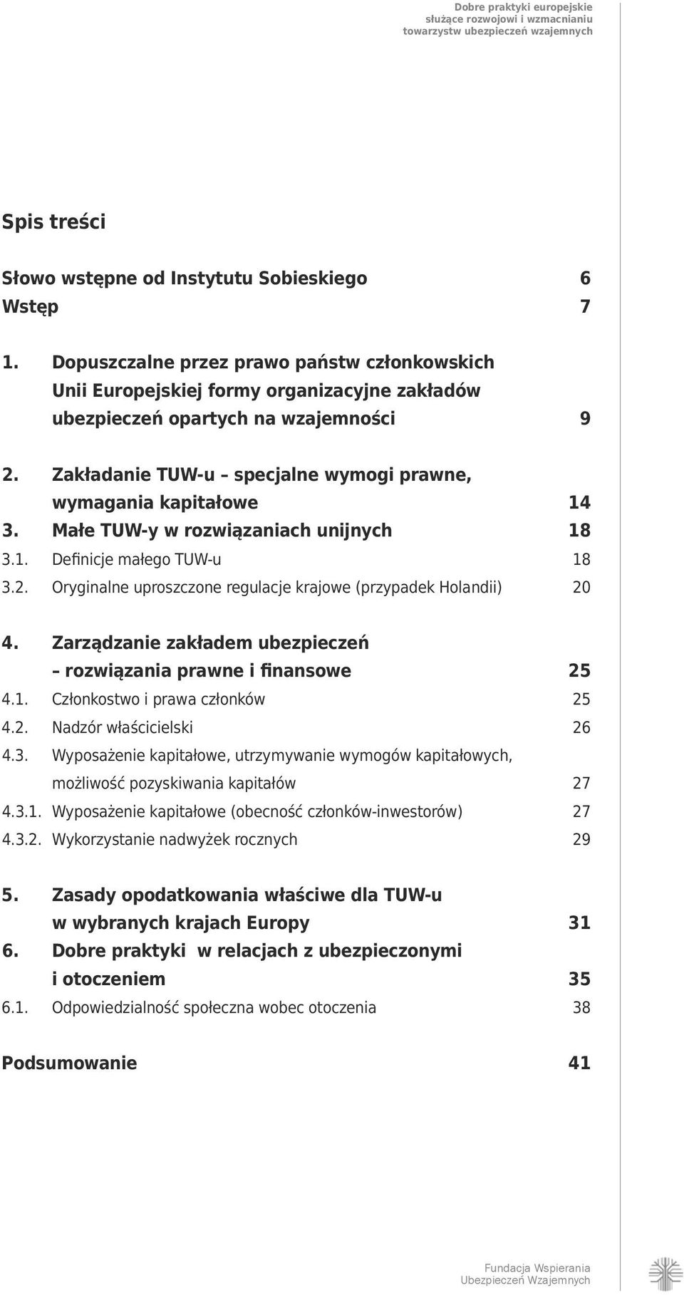 Oryginalne uproszczone regulacje krajowe (przypadek Holandii) 20 4. Zarządzanie zakładem ubezpieczeń rozwiązania prawne i finansowe 25 4.1. Członkostwo i prawa członków 25 4.2. Nadzór właścicielski 26 4.