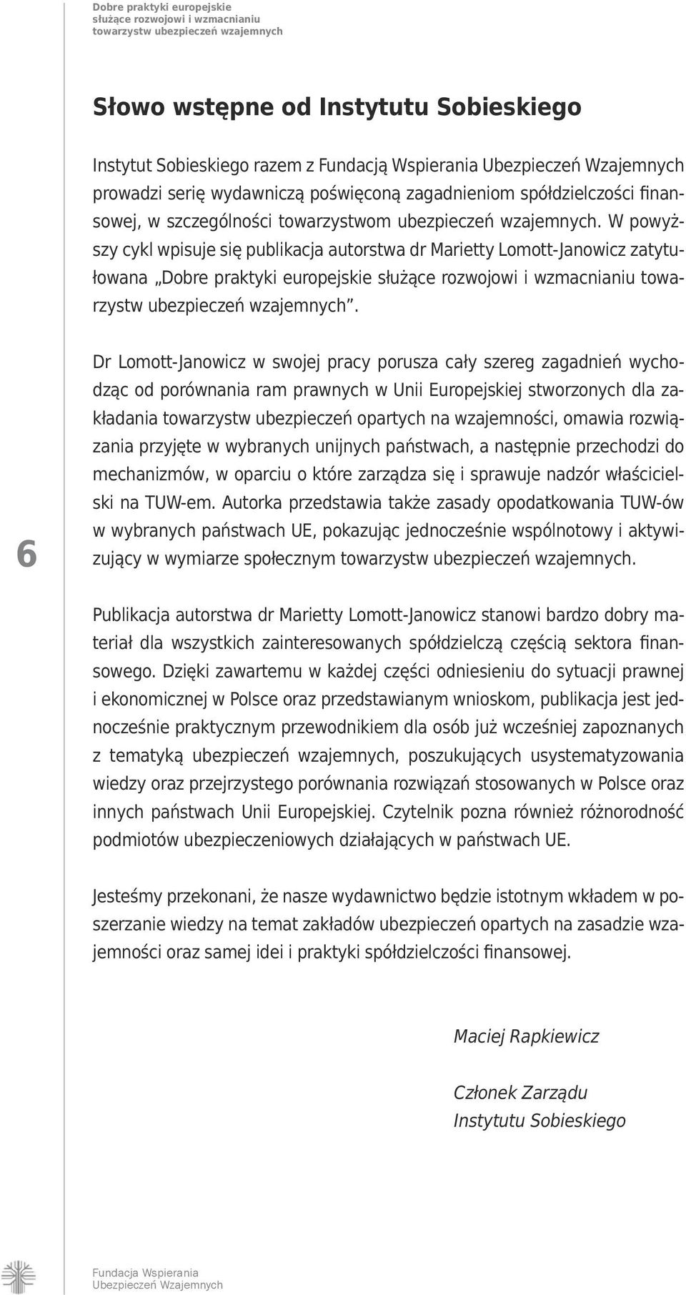 6 Dr Lomott-Janowicz w swojej pracy porusza cały szereg zagadnień wychodząc od porównania ram prawnych w Unii Europejskiej stworzonych dla zakładania towarzystw ubezpieczeń opartych na wzajemności,