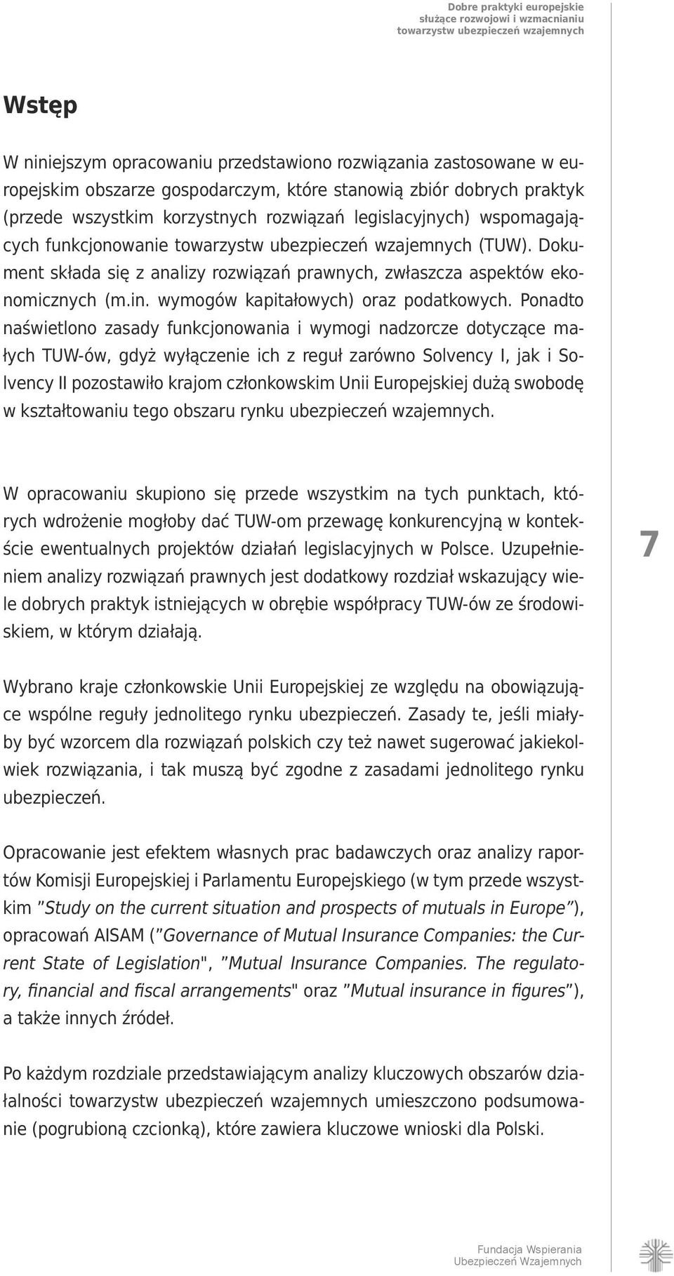 Ponadto naświetlono zasady funkcjonowania i wymogi nadzorcze dotyczące małych TUW-ów, gdyż wyłączenie ich z reguł zarówno Solvency I, jak i Solvency II pozostawiło krajom członkowskim Unii