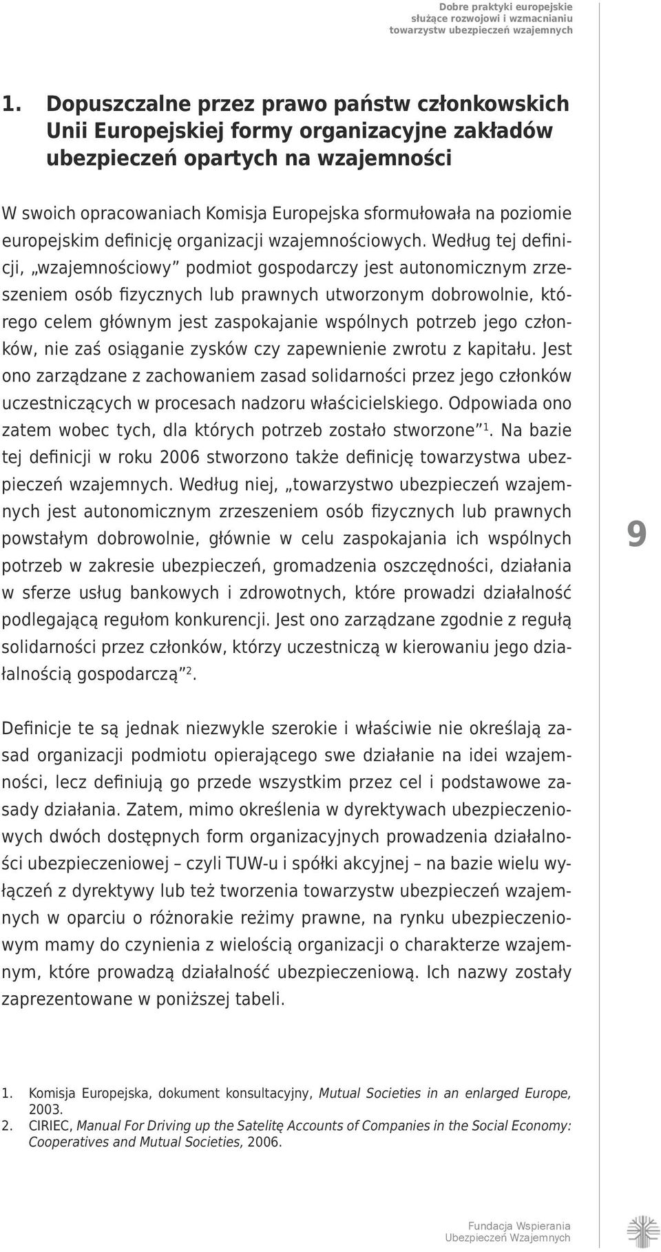 Według tej definicji, wzajemnościowy podmiot gospodarczy jest autonomicznym zrzeszeniem osób fizycznych lub prawnych utworzonym dobrowolnie, którego celem głównym jest zaspokajanie wspólnych potrzeb