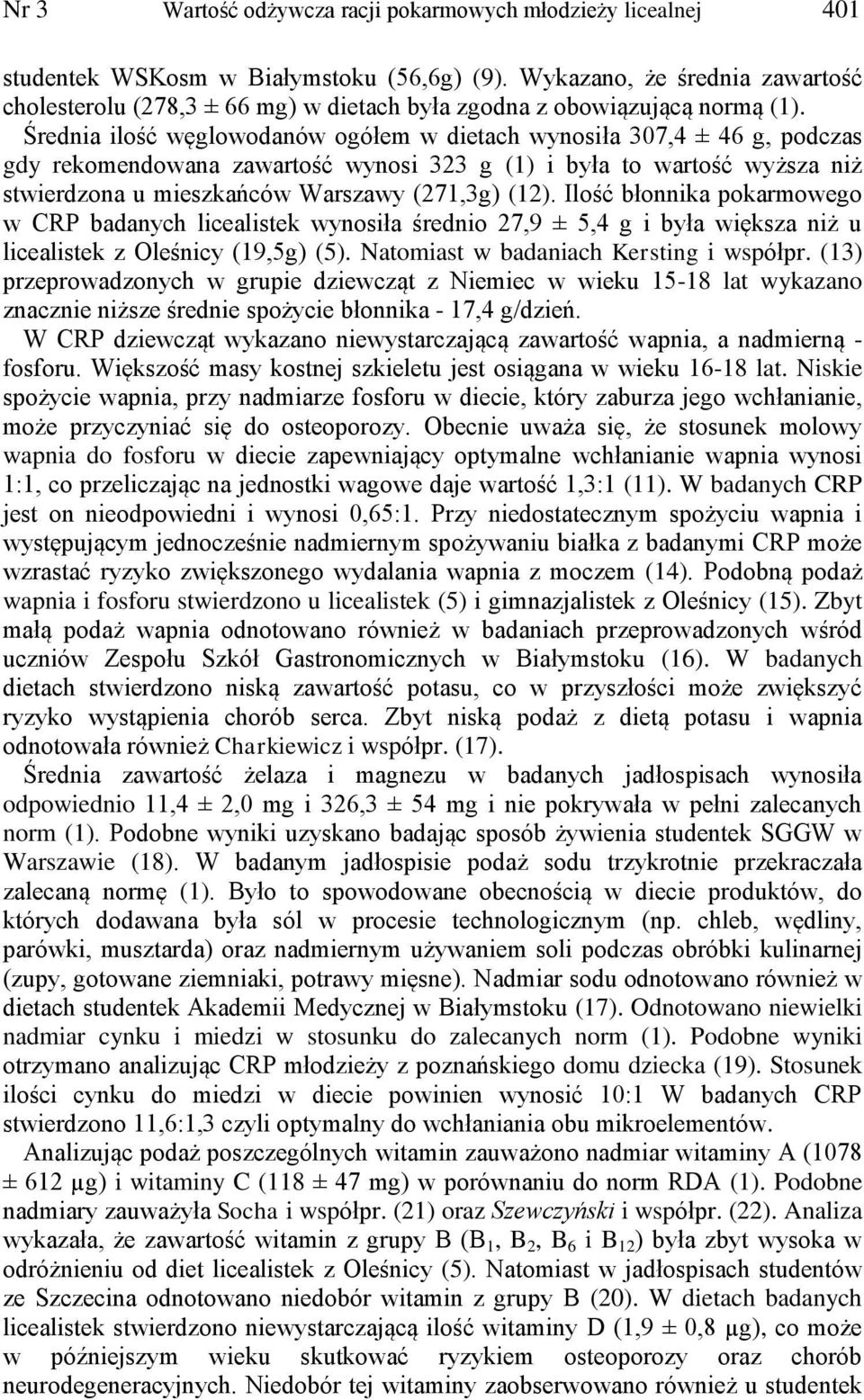 Średnia ilość węglowodanów ogółem w dietach wynosiła 307,4 ± 46 g, podczas gdy rekomendowana zawartość wynosi 323 g (1) i była to wartość wyższa niż stwierdzona u mieszkańców Warszawy (271,3g) (12).