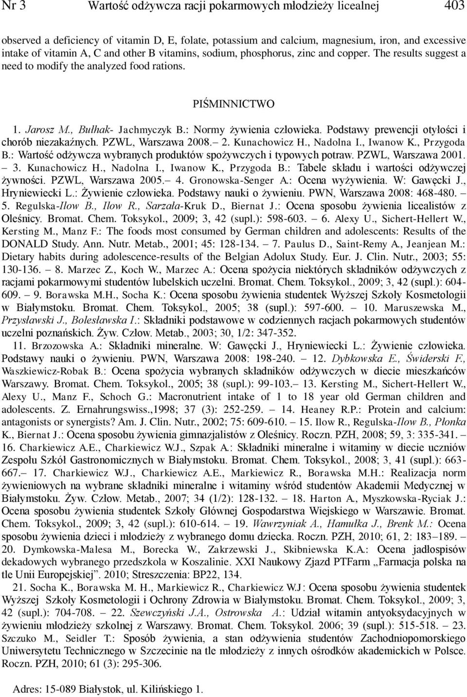 Podstawy prewencji otyłości i chorób niezakaźnych. PZWL, Warszawa 2008. 2. Kunachowicz H., Nadolna I., Iwanow K., Przygoda B.: Wartość odżywcza wybranych produktów spożywczych i typowych potraw.