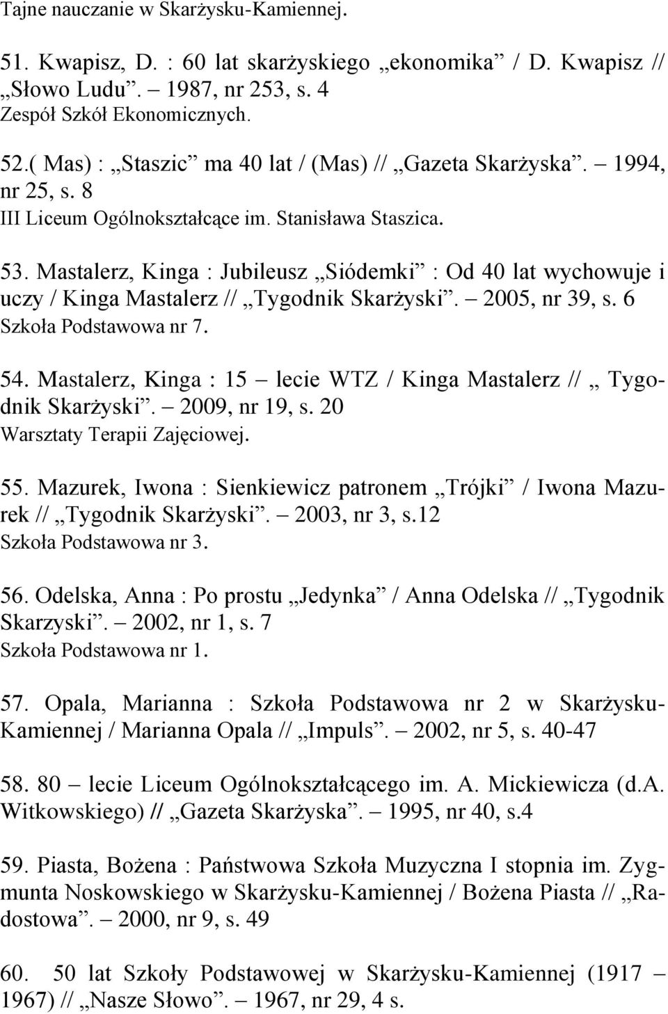 Mastalerz, Kinga : Jubileusz Siódemki : Od 40 lat wychowuje i uczy / Kinga Mastalerz // Tygodnik Skarżyski. 2005, nr 39, s. 6 Szkoła Podstawowa nr 7. 54.