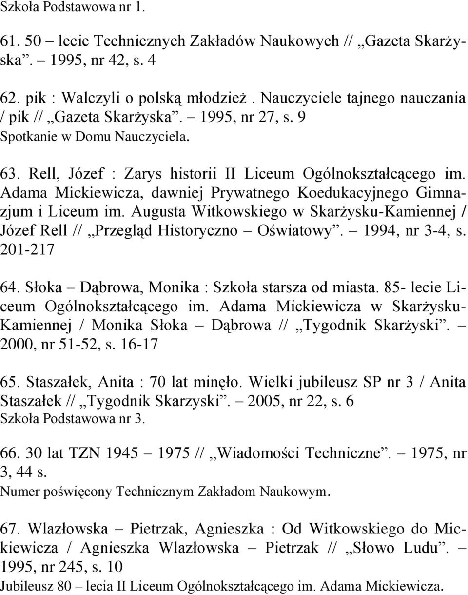 Adama Mickiewicza, dawniej Prywatnego Koedukacyjnego Gimnazjum i Liceum im. Augusta Witkowskiego w Skarżysku-Kamiennej / Józef Rell // Przegląd Historyczno Oświatowy. 1994, nr 3-4, s. 201-217 64.