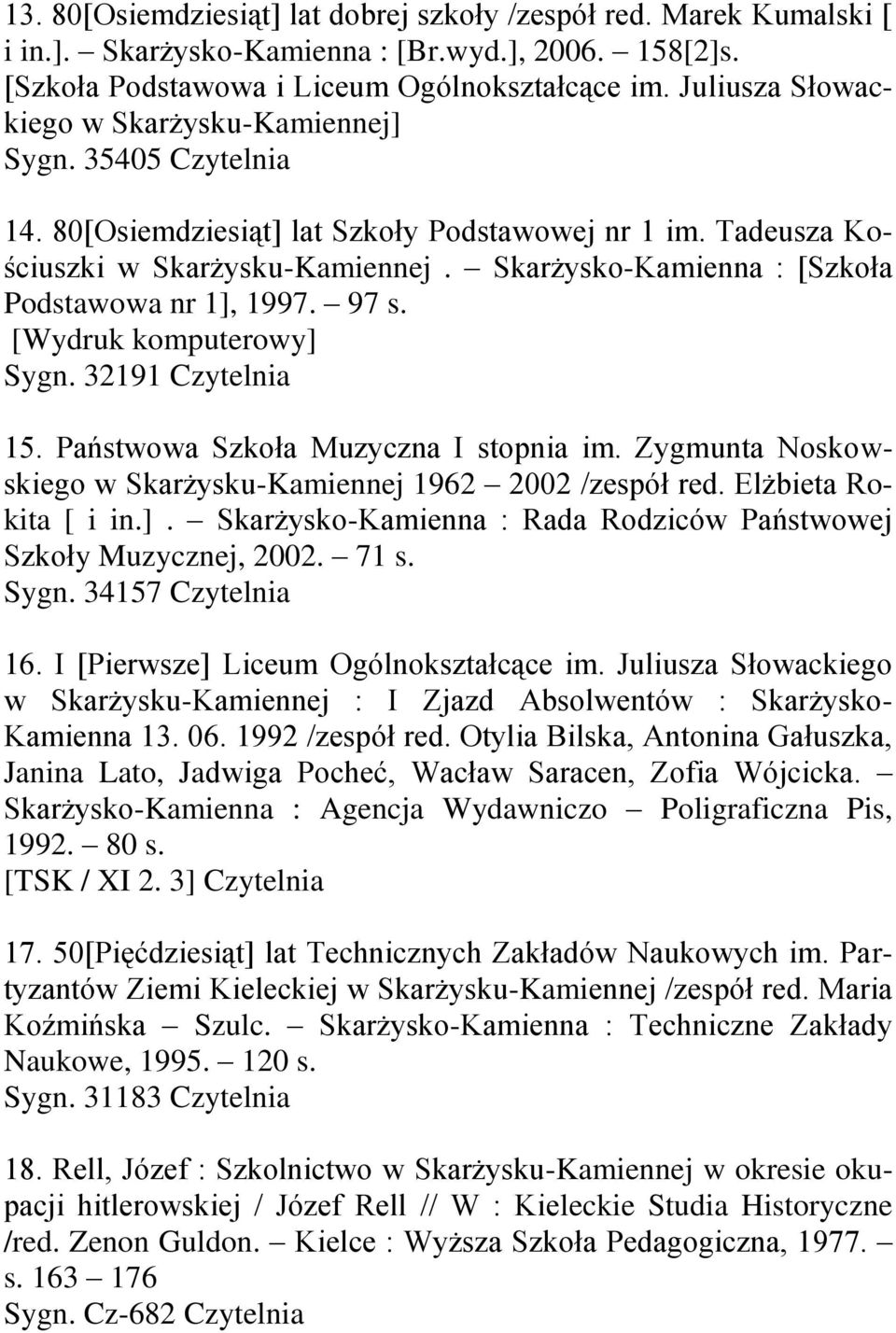 Skarżysko-Kamienna : [Szkoła Podstawowa nr 1], 1997. 97 s. [Wydruk komputerowy] Sygn. 32191 Czytelnia 15. Państwowa Szkoła Muzyczna I stopnia im.