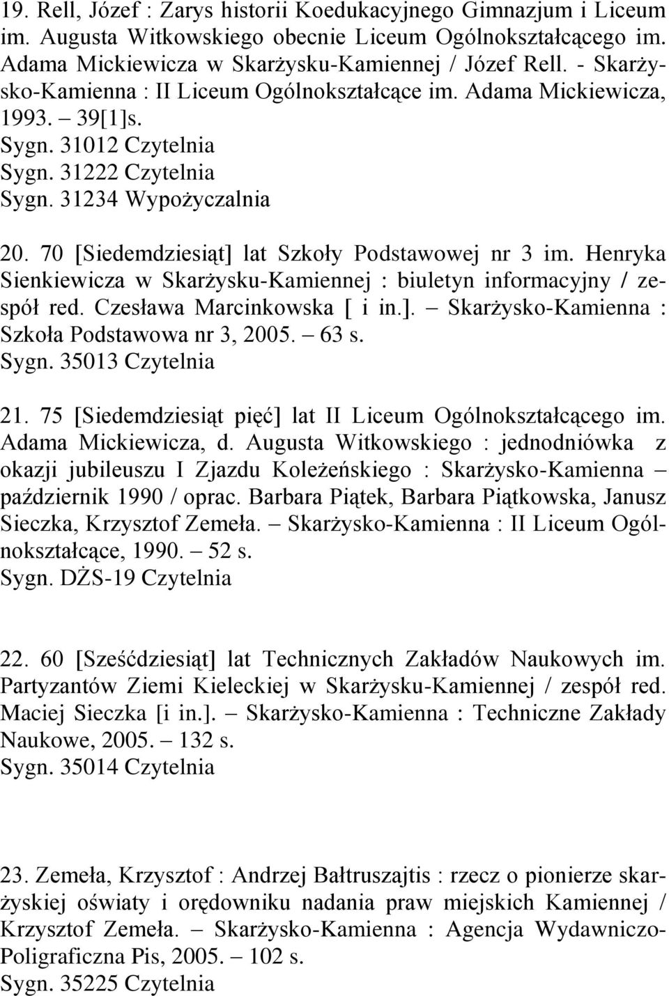 70 [Siedemdziesiąt] lat Szkoły Podstawowej nr 3 im. Henryka Sienkiewicza w Skarżysku-Kamiennej : biuletyn informacyjny / zespół red. Czesława Marcinkowska [ i in.]. Skarżysko-Kamienna : Szkoła Podstawowa nr 3, 2005.