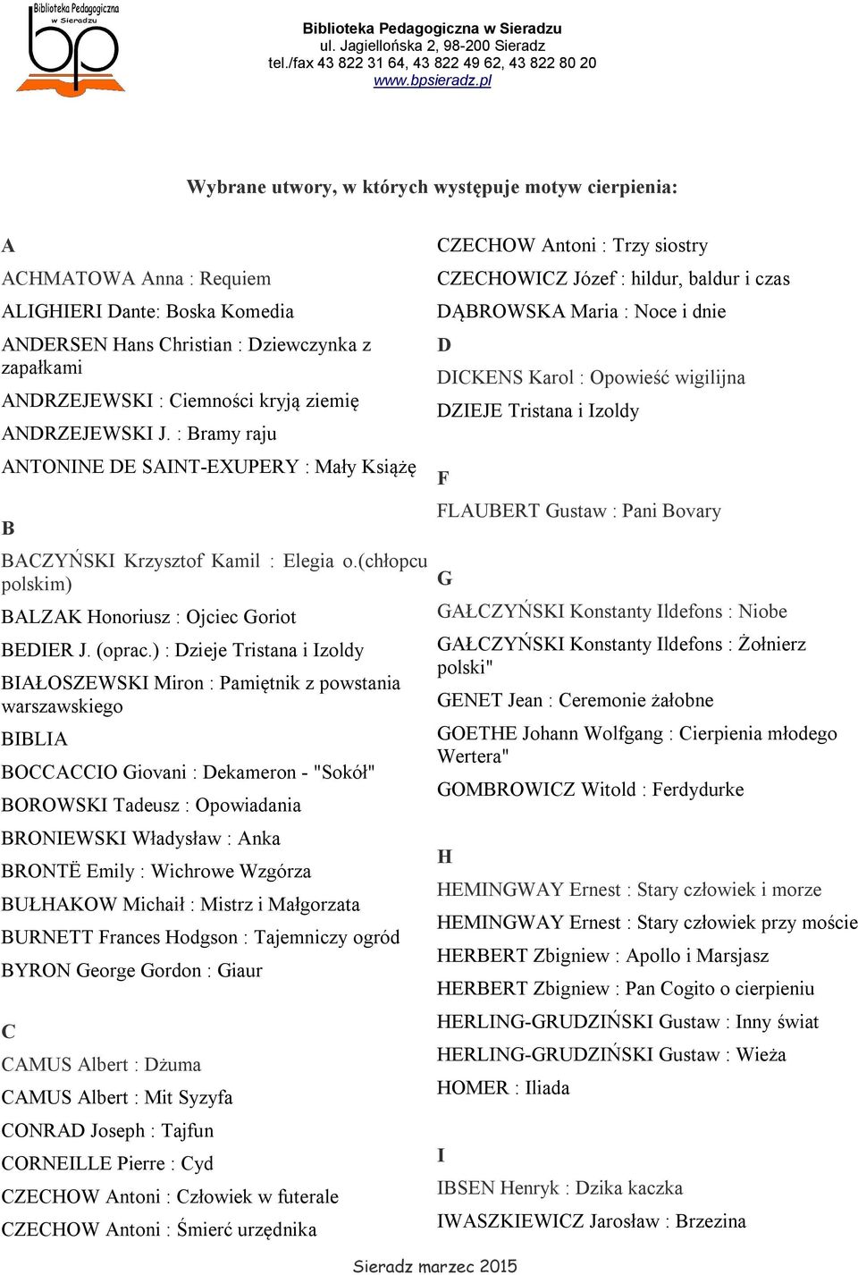 ) : Dzieje Tristana i Izoldy BIAŁOSZEWSKI Miron : Pamiętnik z powstania warszawskiego BIBLIA BOCCACCIO Giovani : Dekameron - "Sokół" BOROWSKI Tadeusz : Opowiadania BRONIEWSKI Władysław : Anka BRONTË