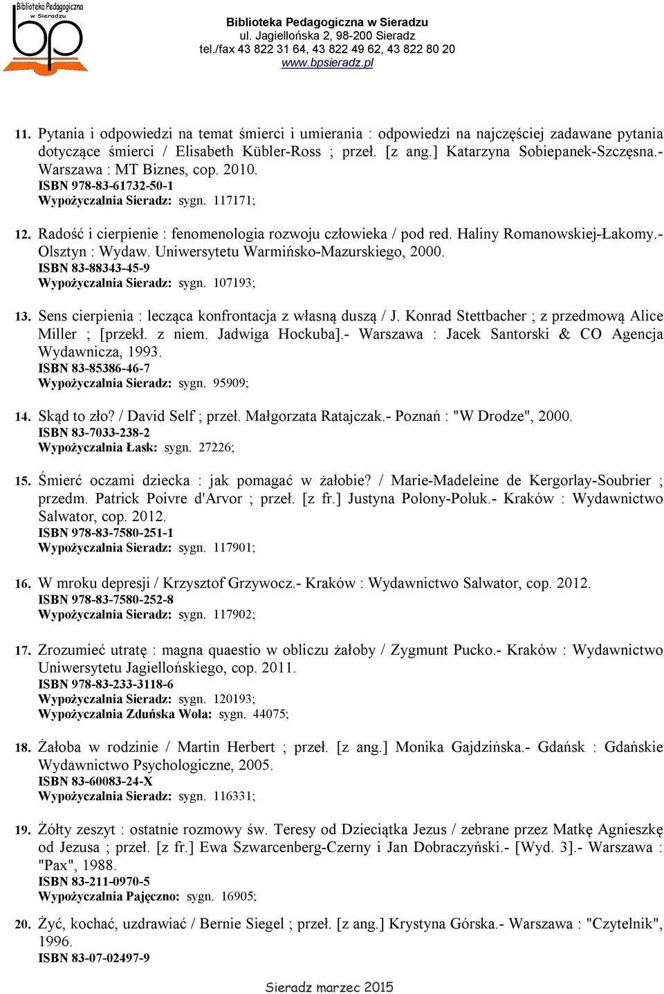 - Olsztyn : Wydaw. Uniwersytetu Warmińsko-Mazurskiego, 2000. ISBN 83-88343-45-9 Wypożyczalnia Sieradz: sygn. 107193; 13. Sens cierpienia : lecząca konfrontacja z własną duszą / J.