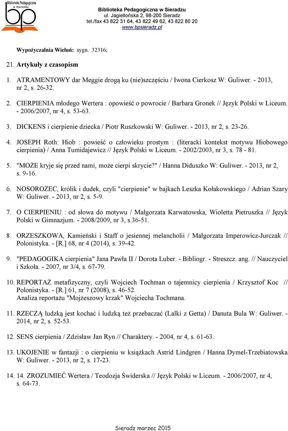 - 2002/2003, nr 3, s. 78-81. 5. "MOŻE kryje się przed nami, może cierpi skrycie?" / Hanna Diduszko W: Guliwer. - 2013, nr 2, s. 9-16. 6.