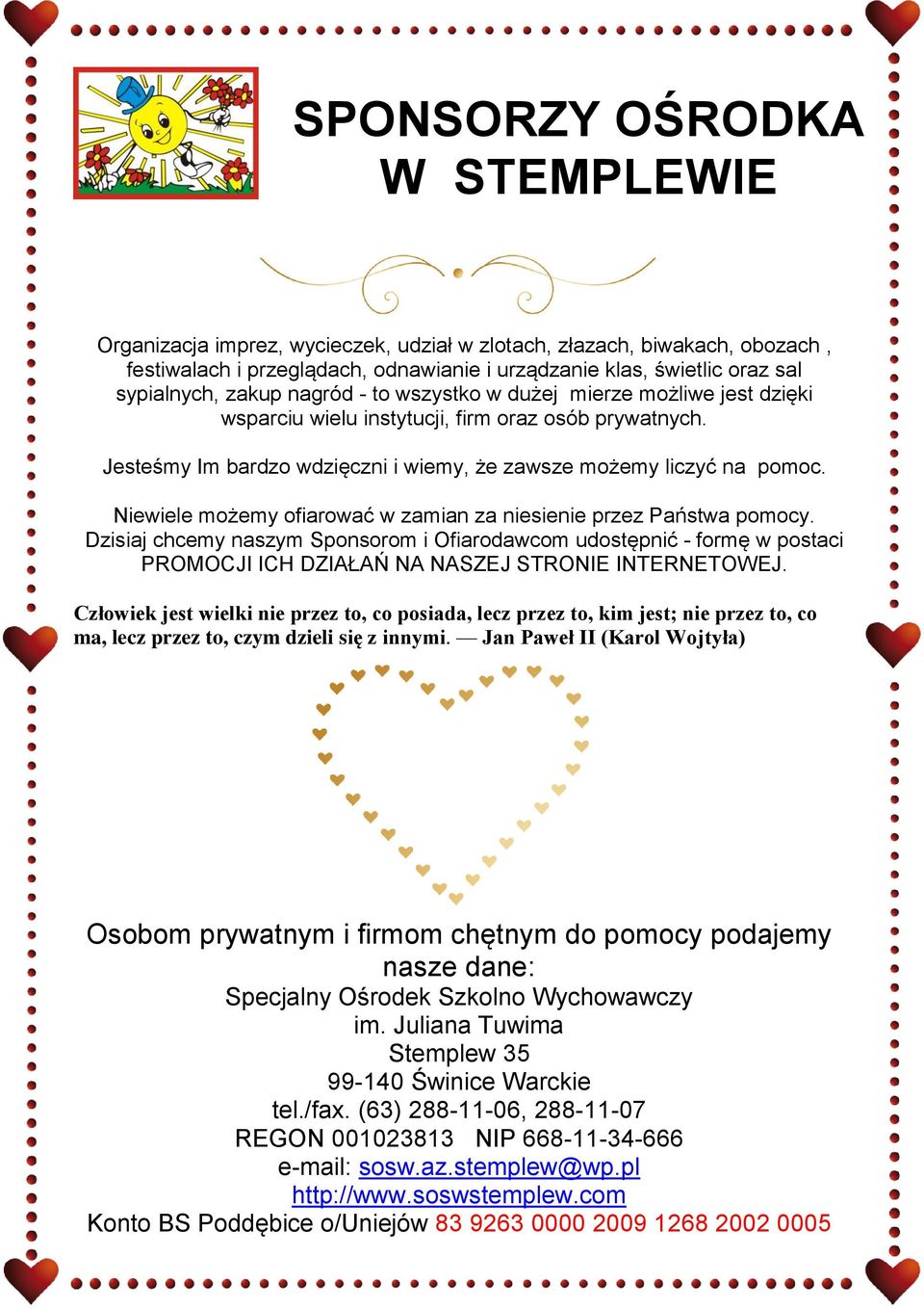 Niewiele możemy ofiarować w zamian za niesienie przez Państwa pomocy. Dzisiaj chcemy naszym Sponsorom i Ofiarodawcom udostępnić - formę w postaci PROMOCJI ICH DZIAŁAŃ NA NASZEJ STRONIE INTERNETOWEJ.