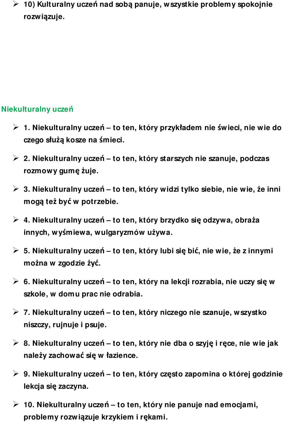 Niekulturalny uczeń to ten, który brzydko się odzywa, obraża innych, wyśmiewa, wulgaryzmów używa. 5. Niekulturalny uczeń to ten, który lubi się bić, nie wie, że z innymi można w zgodzie żyć. 6.